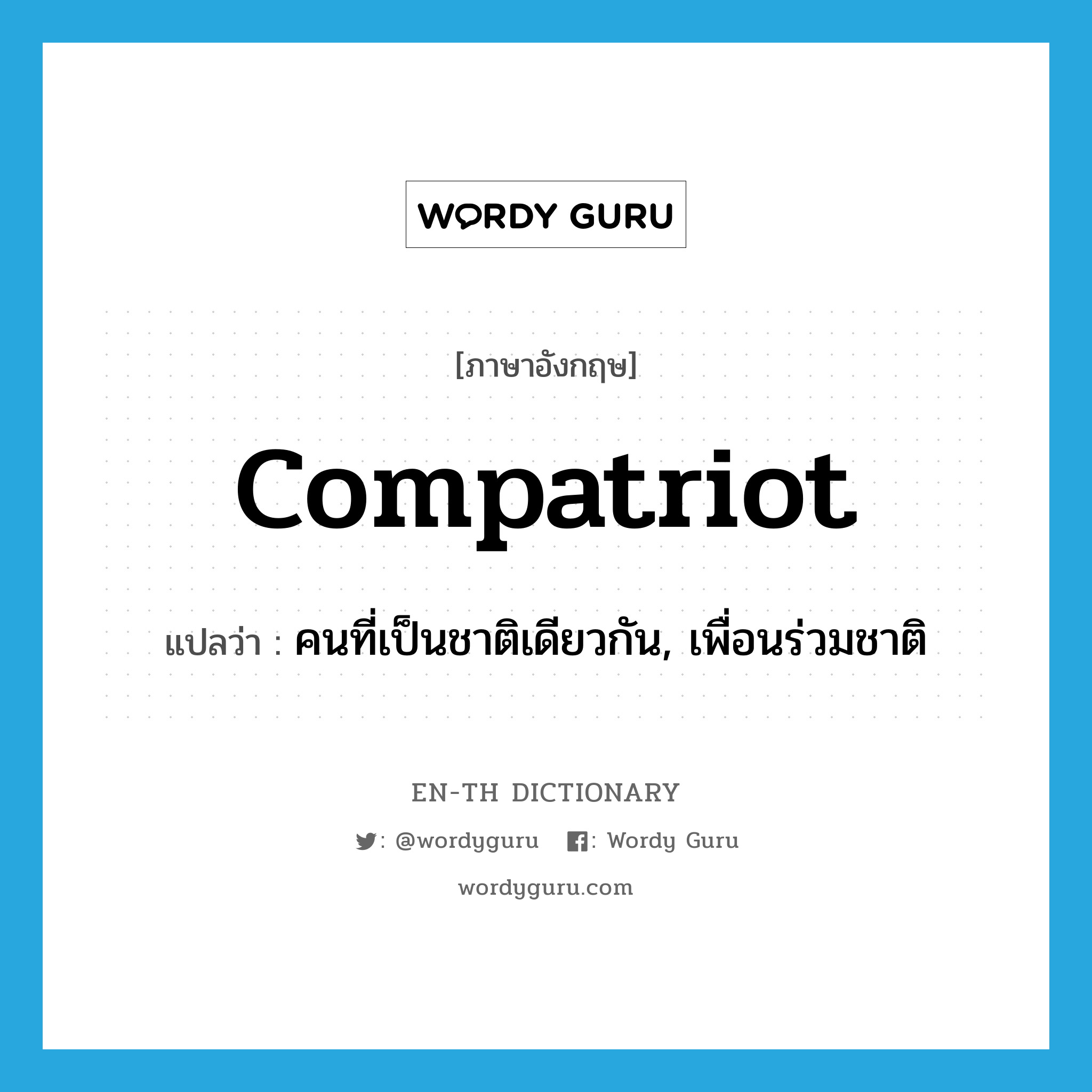 compatriot แปลว่า?, คำศัพท์ภาษาอังกฤษ compatriot แปลว่า คนที่เป็นชาติเดียวกัน, เพื่อนร่วมชาติ ประเภท N หมวด N