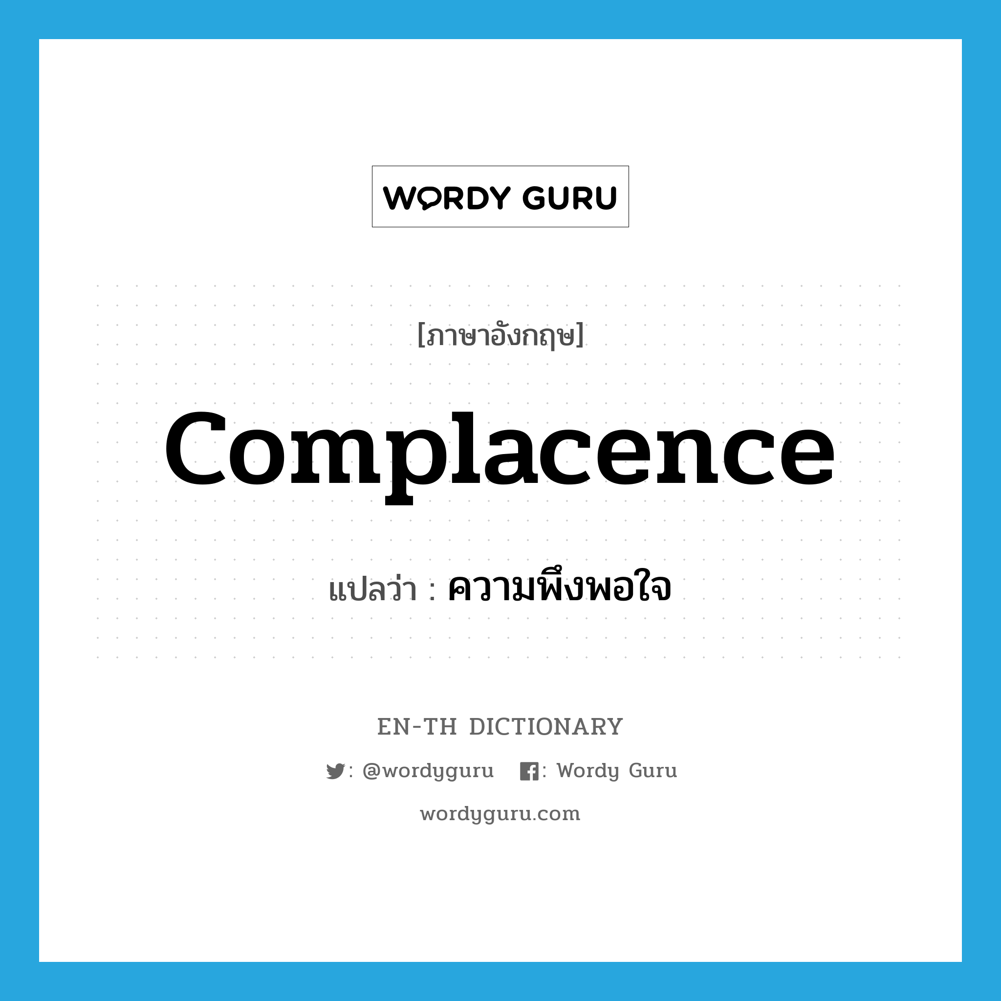 complacence แปลว่า?, คำศัพท์ภาษาอังกฤษ complacence แปลว่า ความพึงพอใจ ประเภท N หมวด N