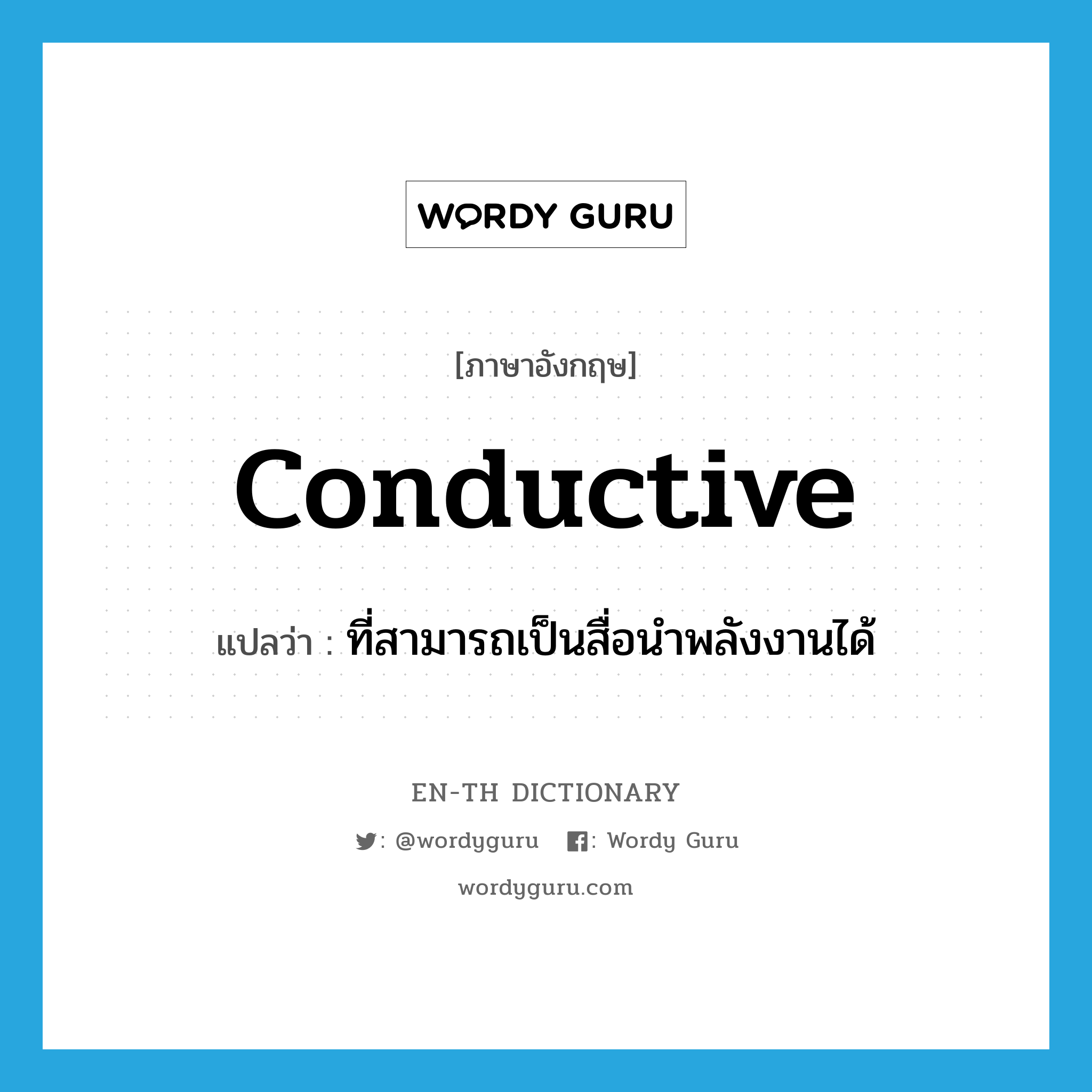 conductive แปลว่า?, คำศัพท์ภาษาอังกฤษ conductive แปลว่า ที่สามารถเป็นสื่อนำพลังงานได้ ประเภท ADJ หมวด ADJ