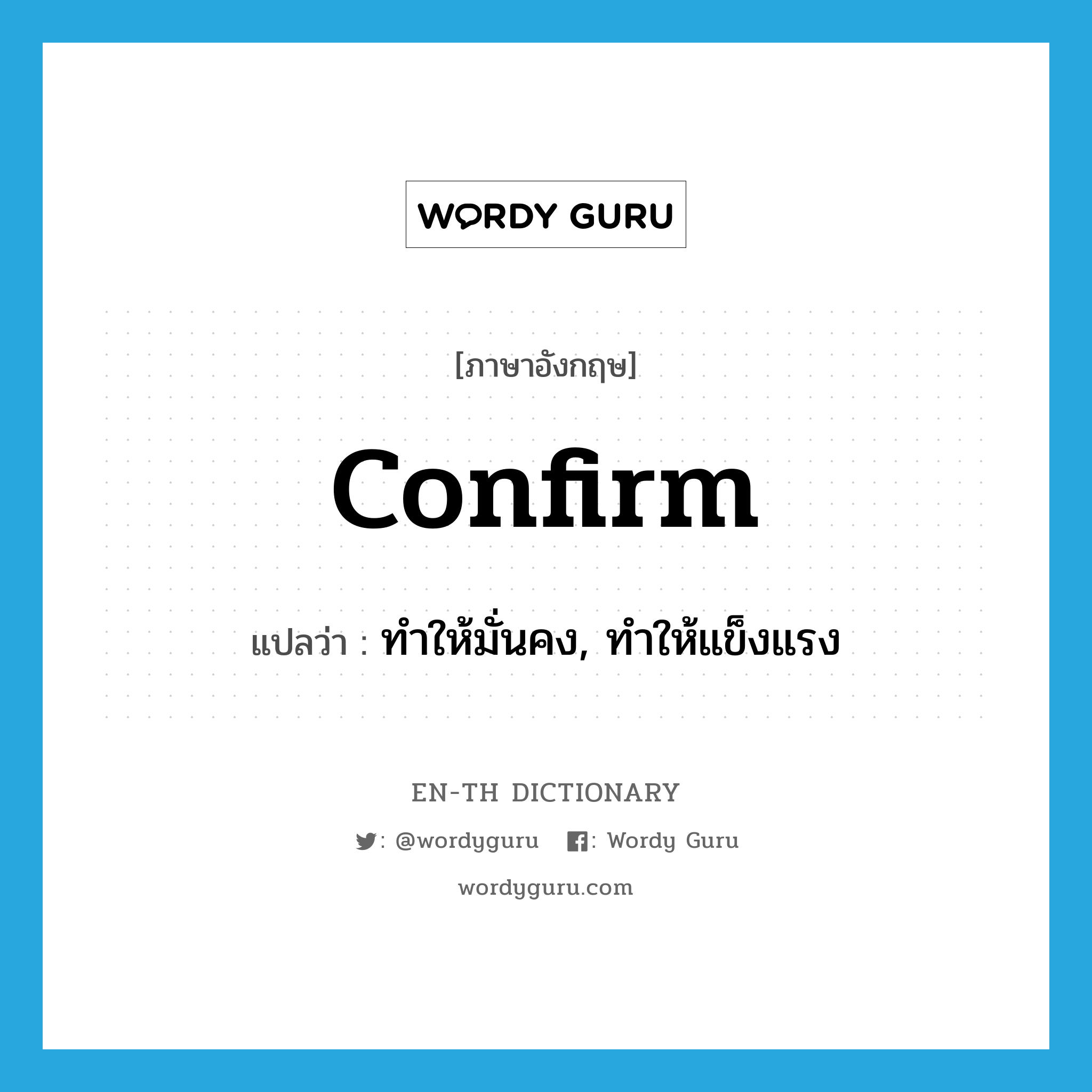 confirm แปลว่า?, คำศัพท์ภาษาอังกฤษ confirm แปลว่า ทำให้มั่นคง, ทำให้แข็งแรง ประเภท VT หมวด VT