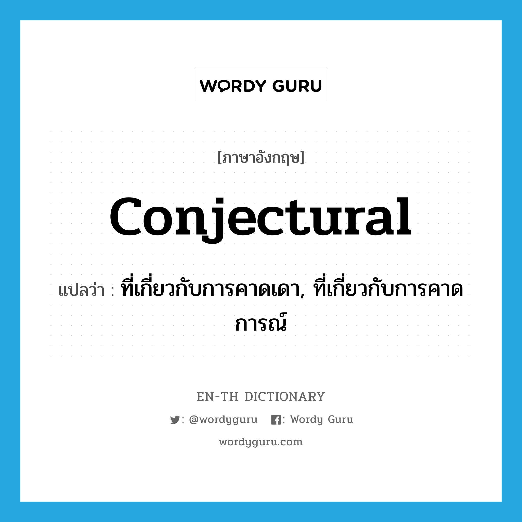 conjectural แปลว่า?, คำศัพท์ภาษาอังกฤษ conjectural แปลว่า ที่เกี่ยวกับการคาดเดา, ที่เกี่ยวกับการคาดการณ์ ประเภท ADJ หมวด ADJ