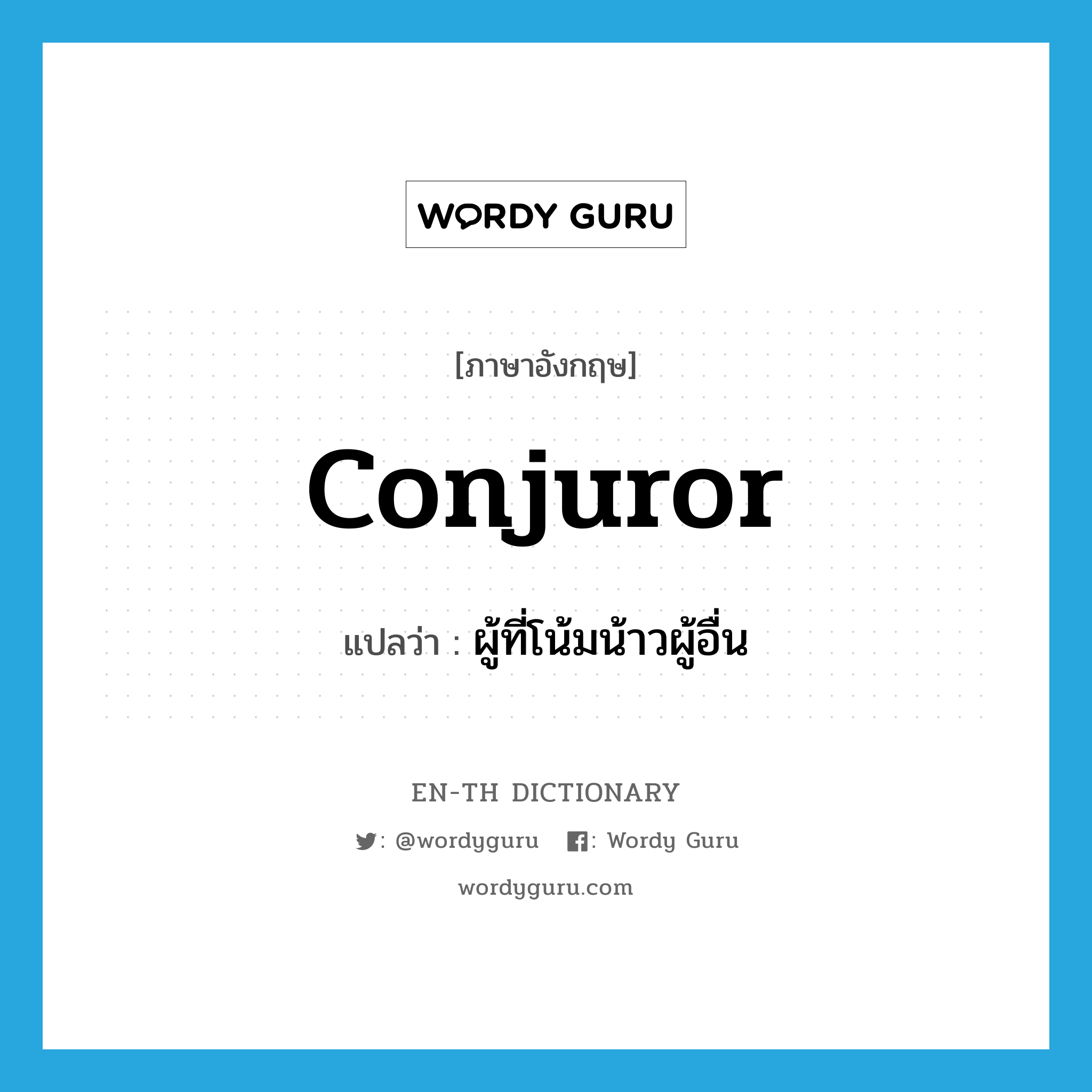 conjuror แปลว่า?, คำศัพท์ภาษาอังกฤษ conjuror แปลว่า ผู้ที่โน้มน้าวผู้อื่น ประเภท N หมวด N