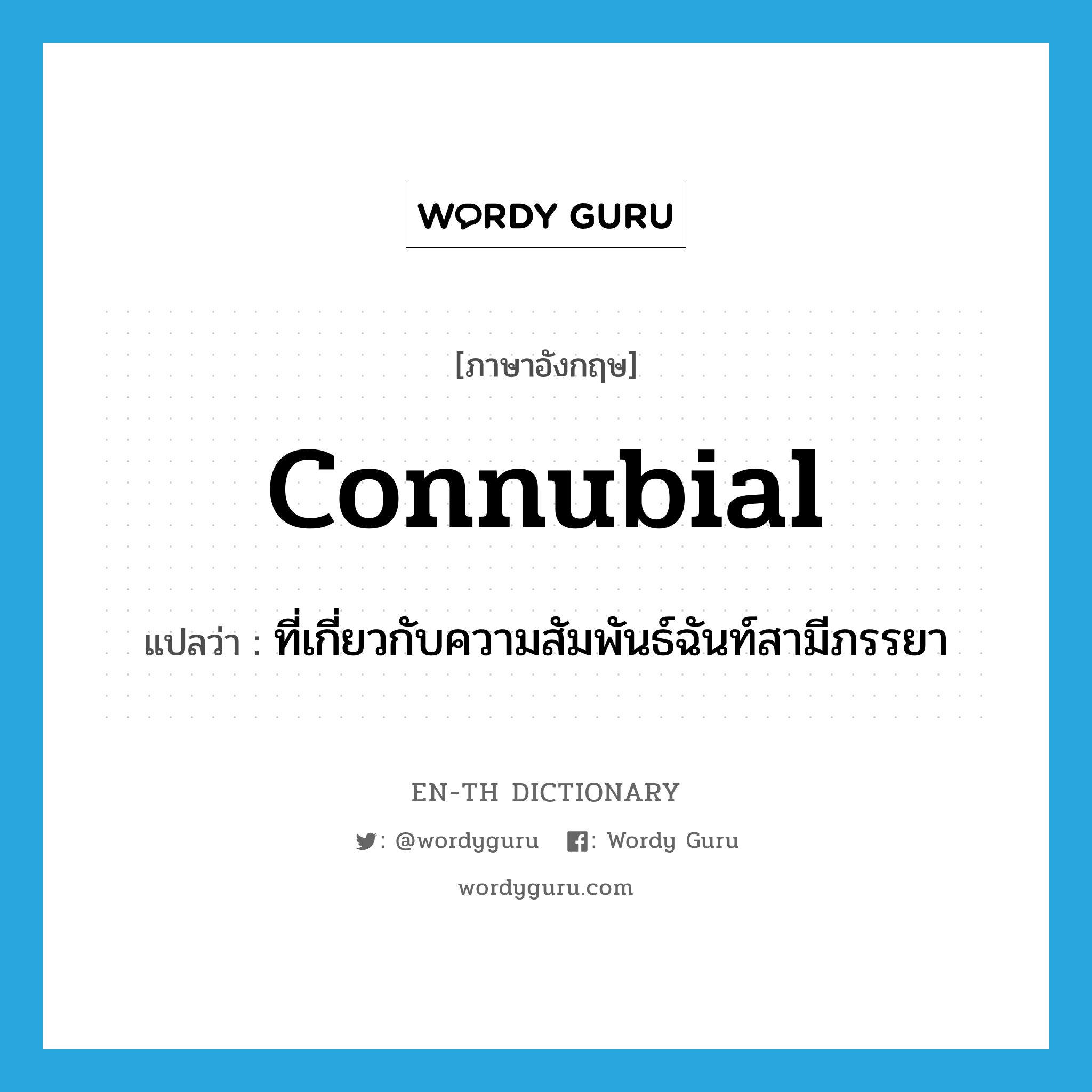 connubial แปลว่า?, คำศัพท์ภาษาอังกฤษ connubial แปลว่า ที่เกี่ยวกับความสัมพันธ์ฉันท์สามีภรรยา ประเภท ADJ หมวด ADJ