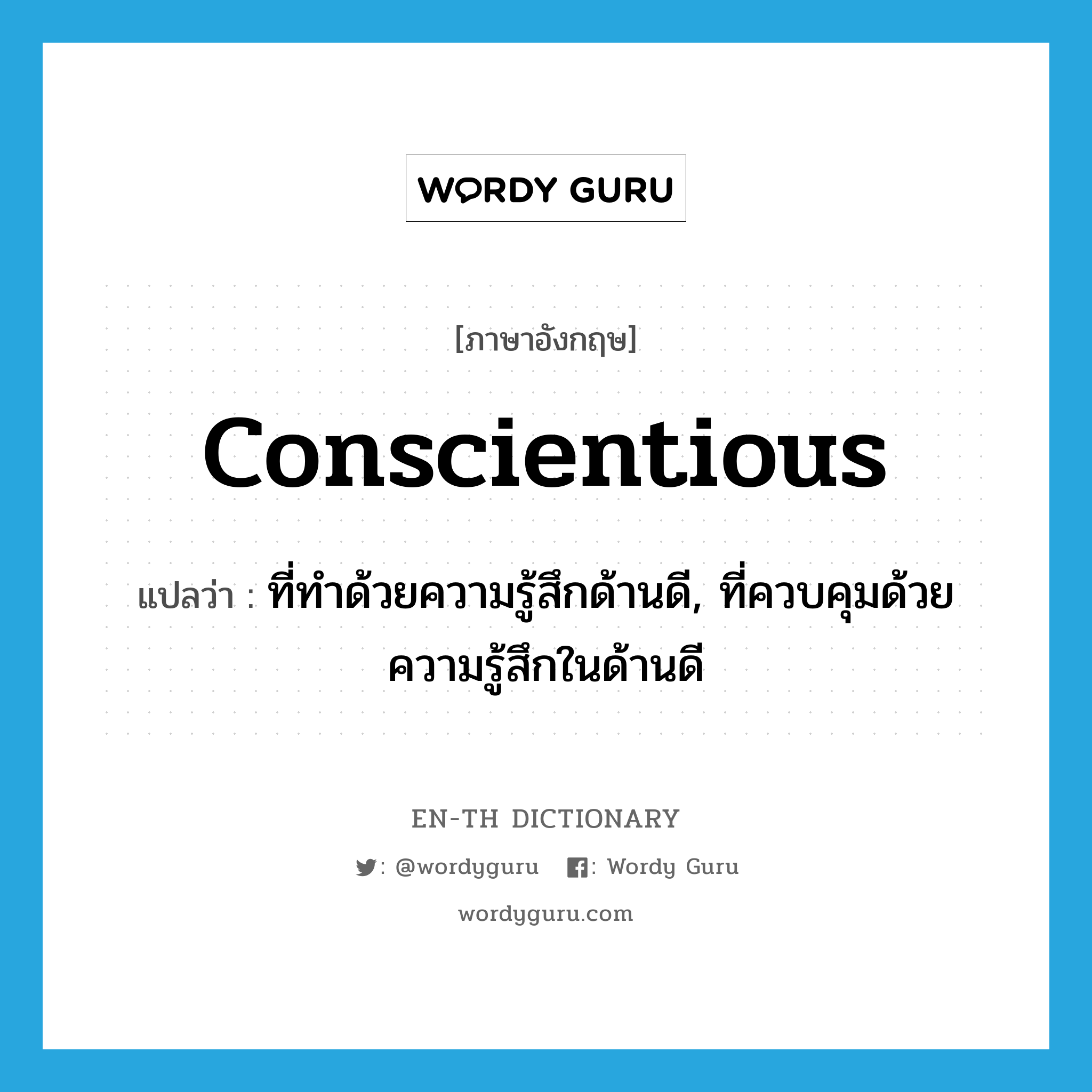 conscientious แปลว่า?, คำศัพท์ภาษาอังกฤษ conscientious แปลว่า ที่ทำด้วยความรู้สึกด้านดี, ที่ควบคุมด้วยความรู้สึกในด้านดี ประเภท ADJ หมวด ADJ