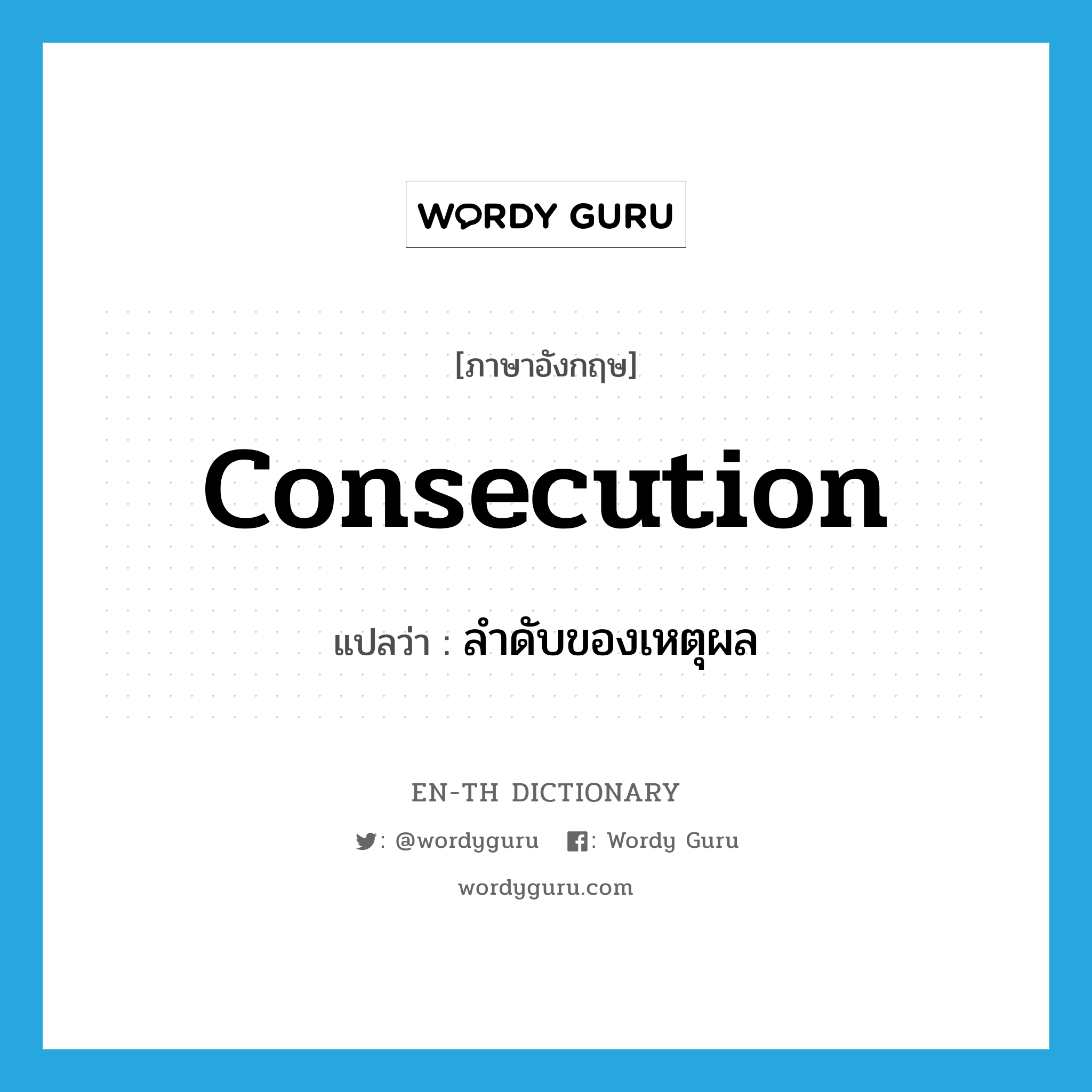 consecution แปลว่า?, คำศัพท์ภาษาอังกฤษ consecution แปลว่า ลำดับของเหตุผล ประเภท N หมวด N