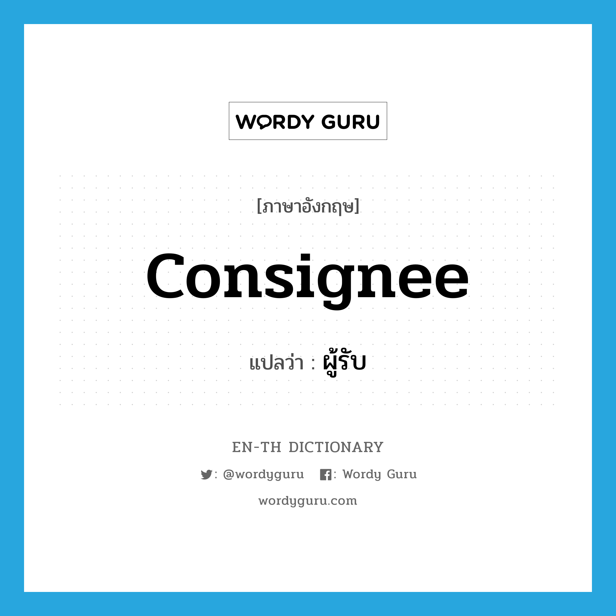 consignee แปลว่า?, คำศัพท์ภาษาอังกฤษ consignee แปลว่า ผู้รับ ประเภท N หมวด N