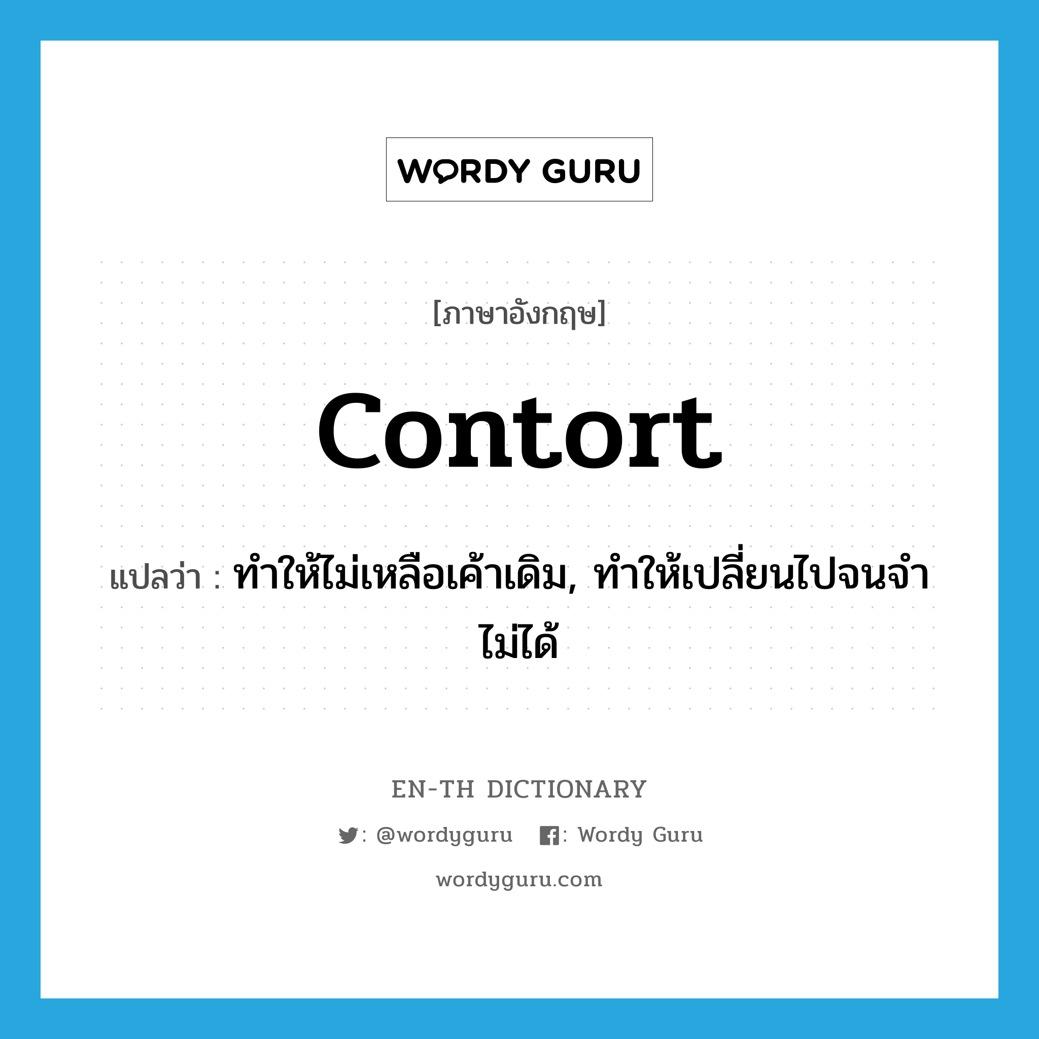 contort แปลว่า?, คำศัพท์ภาษาอังกฤษ contort แปลว่า ทำให้ไม่เหลือเค้าเดิม, ทำให้เปลี่ยนไปจนจำไม่ได้ ประเภท VT หมวด VT