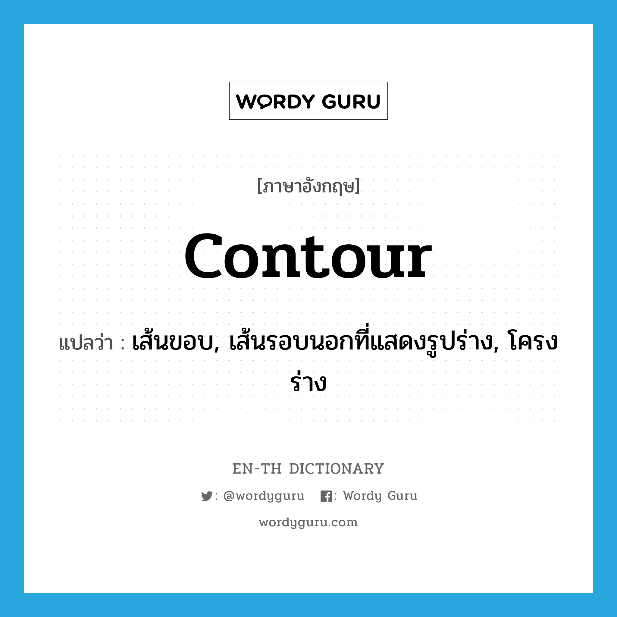 contour แปลว่า?, คำศัพท์ภาษาอังกฤษ contour แปลว่า เส้นขอบ, เส้นรอบนอกที่แสดงรูปร่าง, โครงร่าง ประเภท N หมวด N