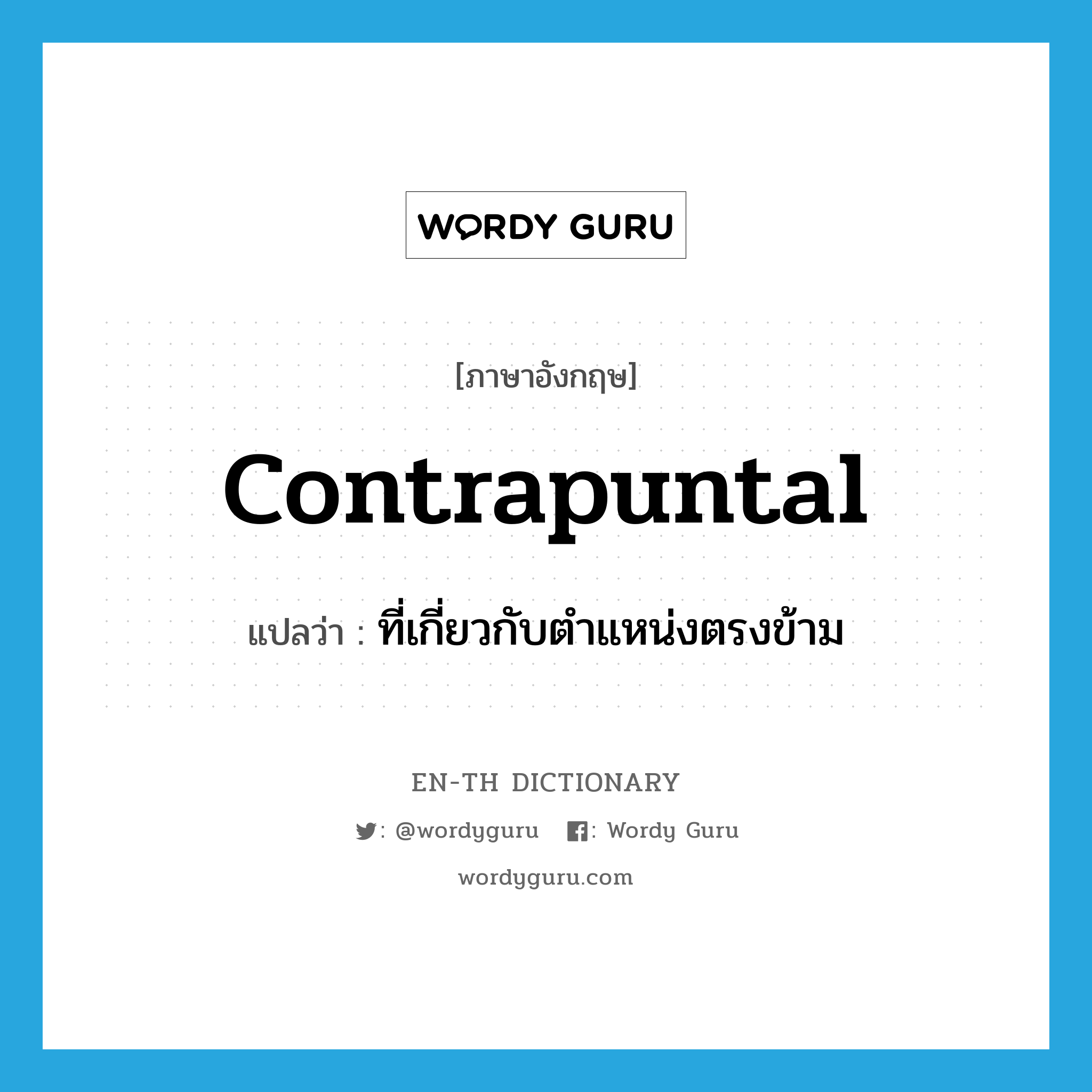 contrapuntal แปลว่า?, คำศัพท์ภาษาอังกฤษ contrapuntal แปลว่า ที่เกี่ยวกับตำแหน่งตรงข้าม ประเภท ADJ หมวด ADJ