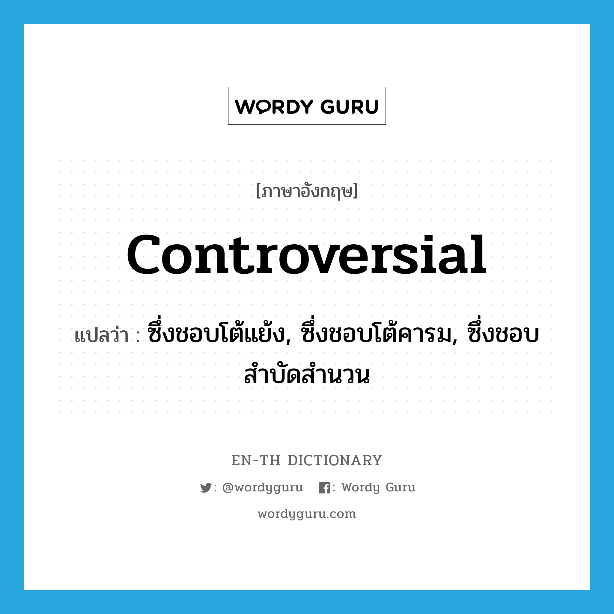 controversial แปลว่า?, คำศัพท์ภาษาอังกฤษ controversial แปลว่า ซึ่งชอบโต้แย้ง, ซึ่งชอบโต้คารม, ซึ่งชอบสำบัดสำนวน ประเภท ADJ หมวด ADJ