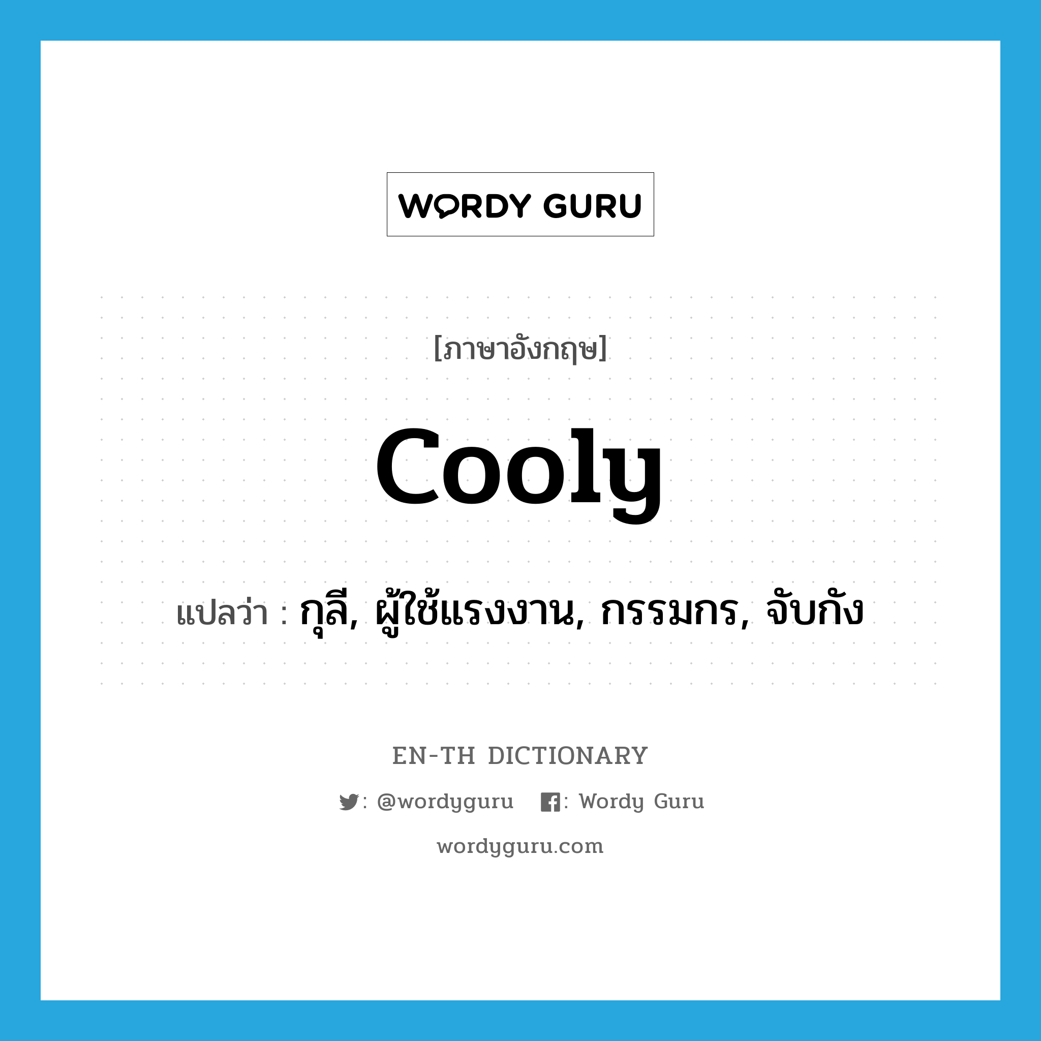 cooly แปลว่า?, คำศัพท์ภาษาอังกฤษ cooly แปลว่า กุลี, ผู้ใช้แรงงาน, กรรมกร, จับกัง ประเภท N หมวด N