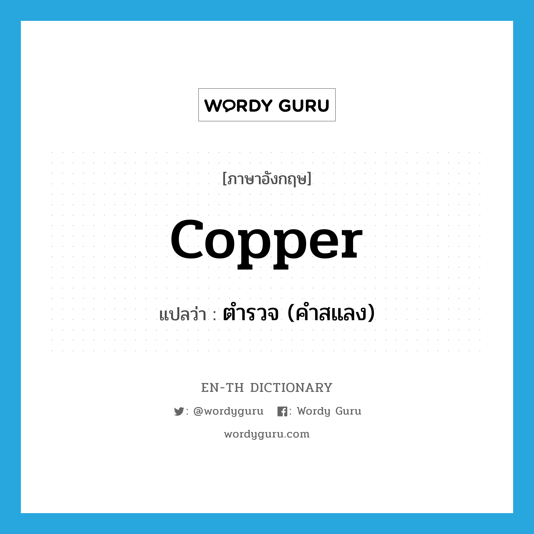 copper แปลว่า?, คำศัพท์ภาษาอังกฤษ copper แปลว่า ตำรวจ (คำสแลง) ประเภท N หมวด N