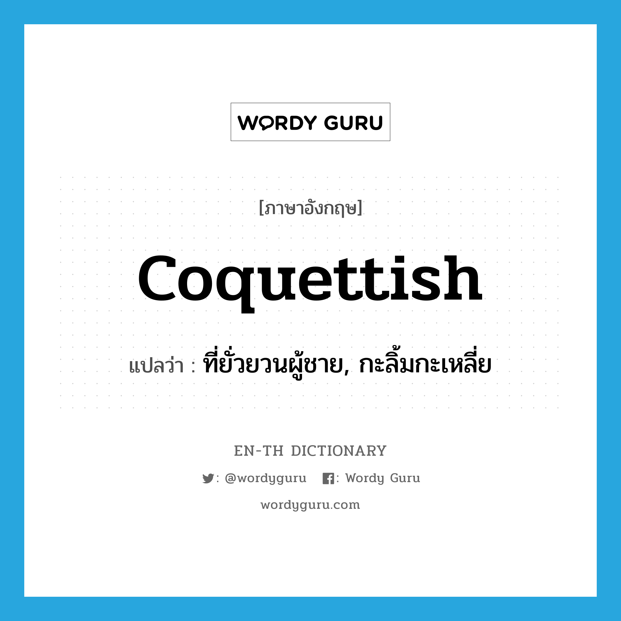 coquettish แปลว่า?, คำศัพท์ภาษาอังกฤษ coquettish แปลว่า ที่ยั่วยวนผู้ชาย, กะลิ้มกะเหลี่ย ประเภท ADJ หมวด ADJ