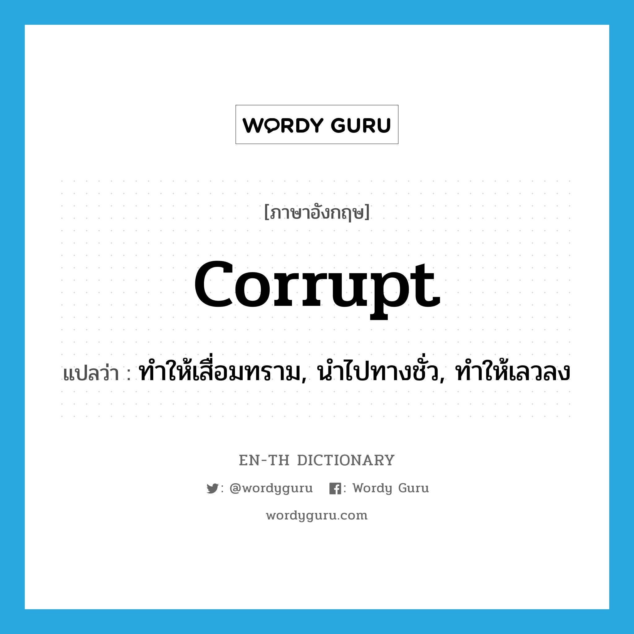 corrupt แปลว่า?, คำศัพท์ภาษาอังกฤษ corrupt แปลว่า ทำให้เสื่อมทราม, นำไปทางชั่ว, ทำให้เลวลง ประเภท VT หมวด VT