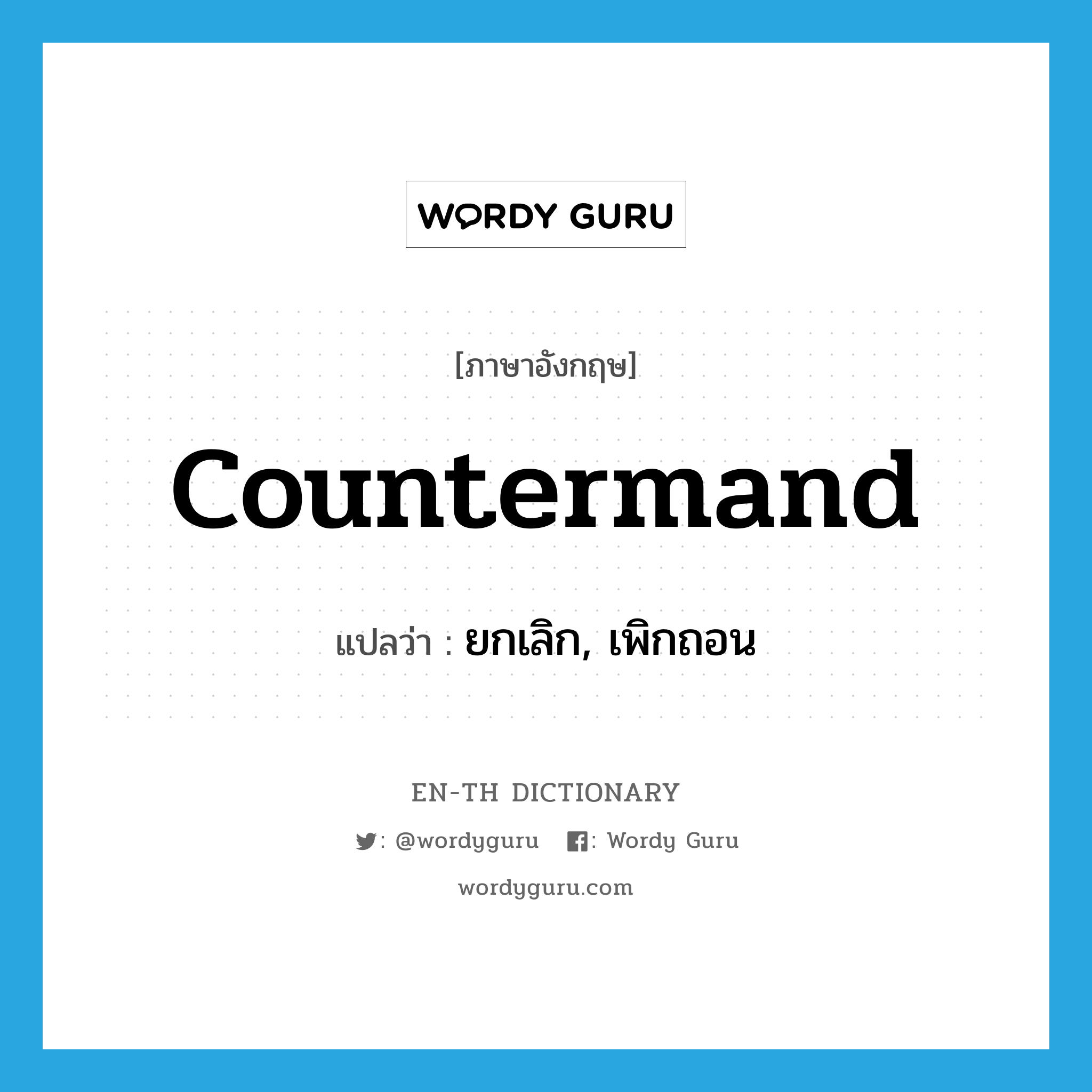 countermand แปลว่า?, คำศัพท์ภาษาอังกฤษ countermand แปลว่า ยกเลิก, เพิกถอน ประเภท VT หมวด VT