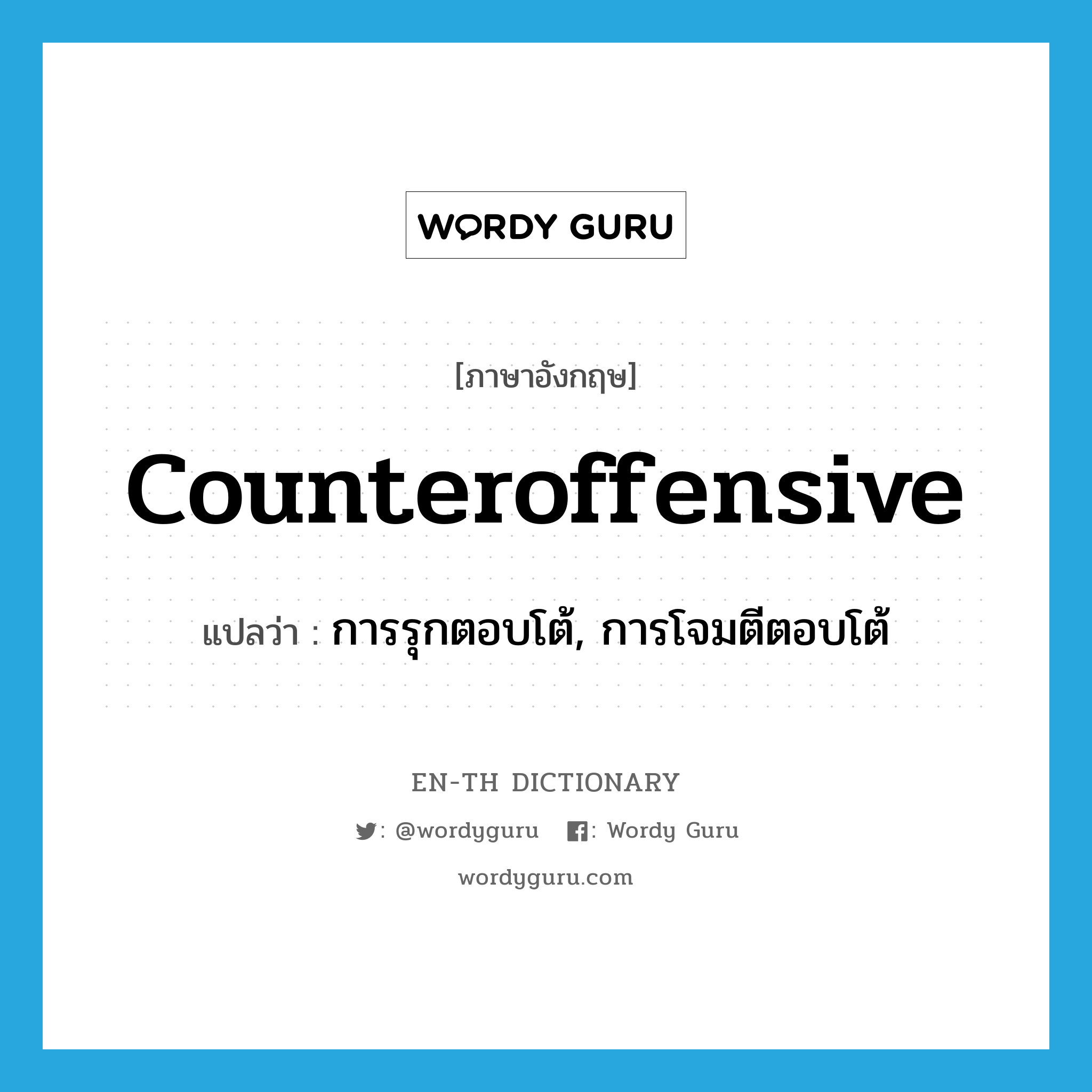 counteroffensive แปลว่า?, คำศัพท์ภาษาอังกฤษ counteroffensive แปลว่า การรุกตอบโต้, การโจมตีตอบโต้ ประเภท N หมวด N