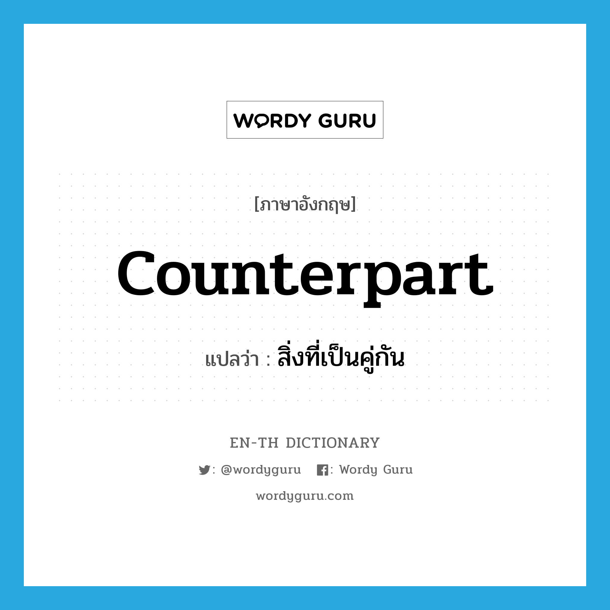 counterpart แปลว่า?, คำศัพท์ภาษาอังกฤษ counterpart แปลว่า สิ่งที่เป็นคู่กัน ประเภท N หมวด N