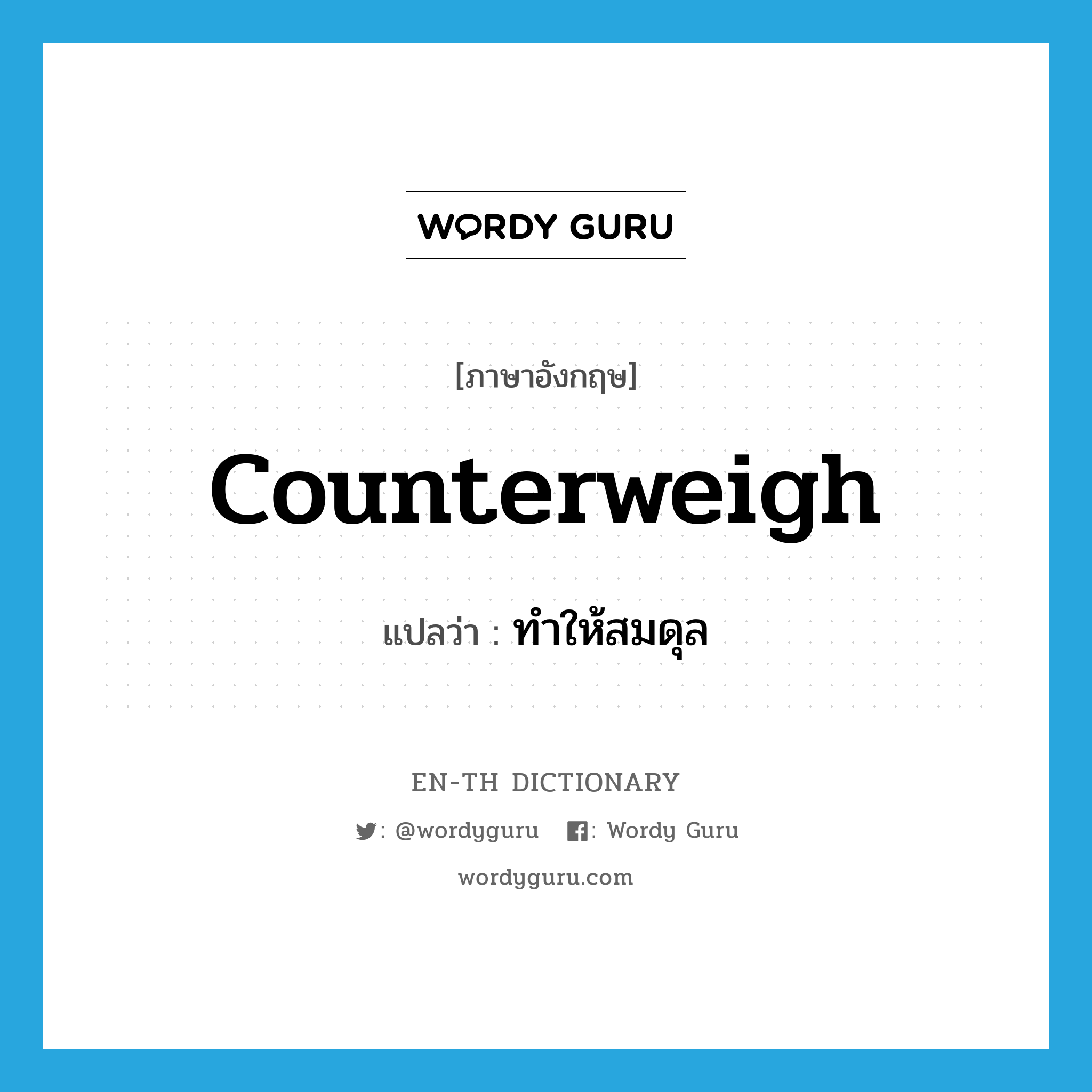 counterweigh แปลว่า?, คำศัพท์ภาษาอังกฤษ counterweigh แปลว่า ทำให้สมดุล ประเภท V หมวด V