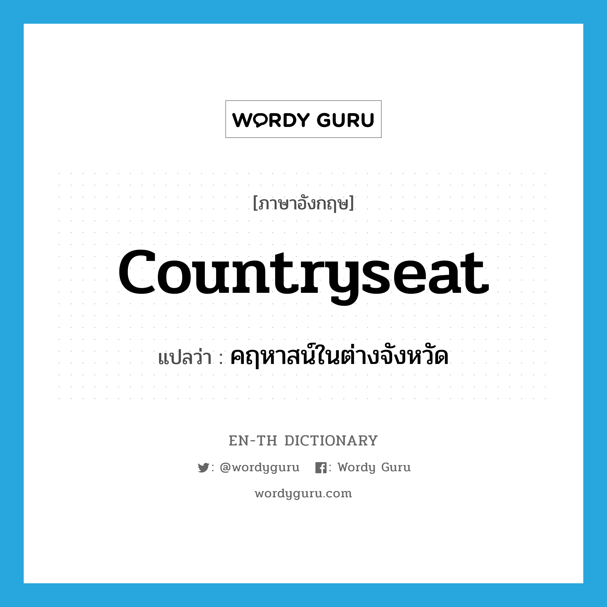 countryseat แปลว่า?, คำศัพท์ภาษาอังกฤษ countryseat แปลว่า คฤหาสน์ในต่างจังหวัด ประเภท N หมวด N