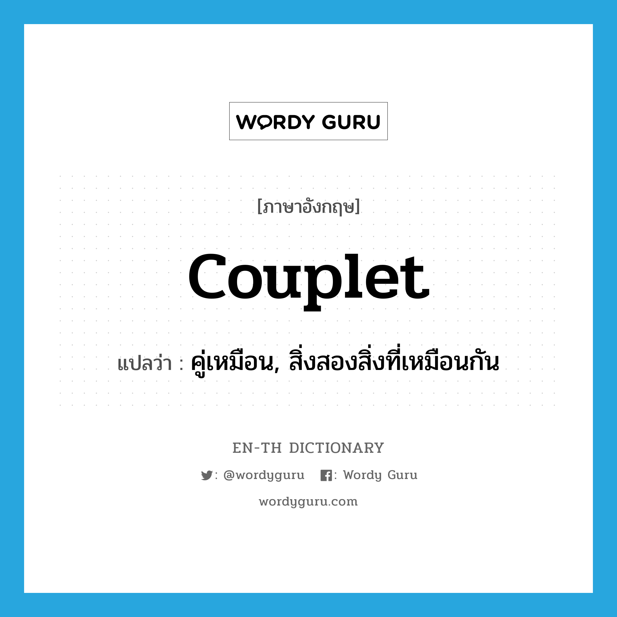 couplet แปลว่า?, คำศัพท์ภาษาอังกฤษ couplet แปลว่า คู่เหมือน, สิ่งสองสิ่งที่เหมือนกัน ประเภท N หมวด N