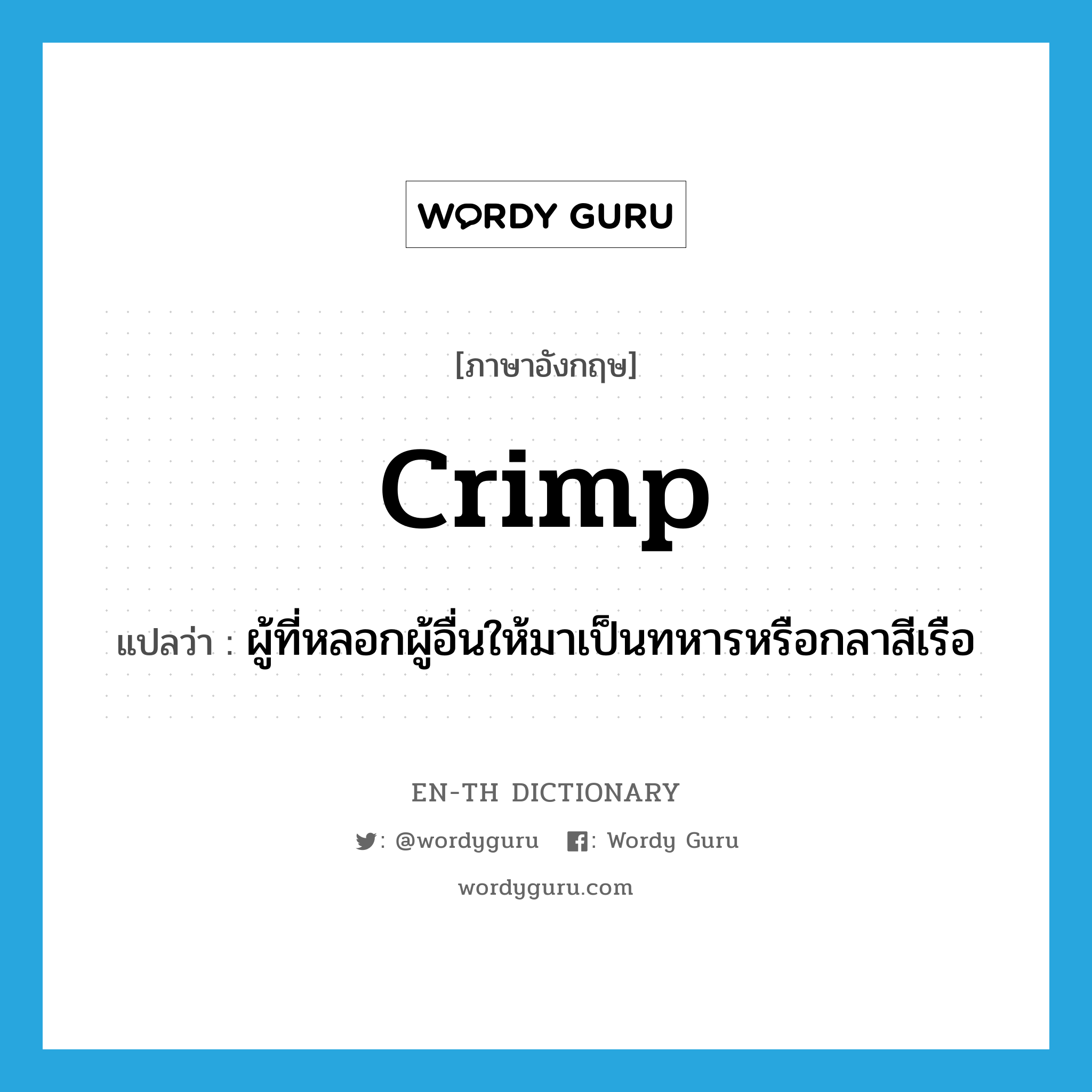 crimp แปลว่า?, คำศัพท์ภาษาอังกฤษ crimp แปลว่า ผู้ที่หลอกผู้อื่นให้มาเป็นทหารหรือกลาสีเรือ ประเภท N หมวด N