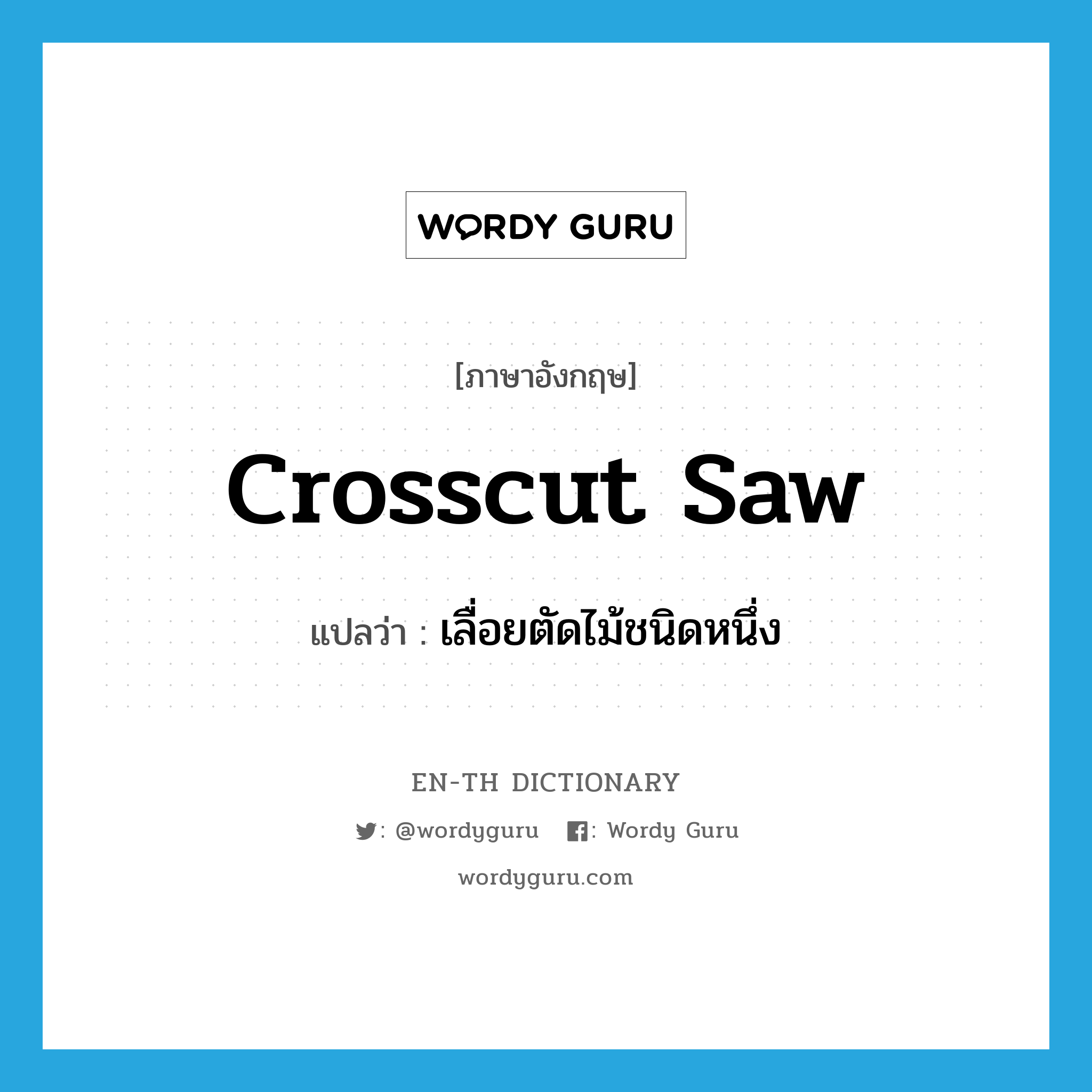 crosscut saw แปลว่า?, คำศัพท์ภาษาอังกฤษ crosscut saw แปลว่า เลื่อยตัดไม้ชนิดหนึ่ง ประเภท N หมวด N