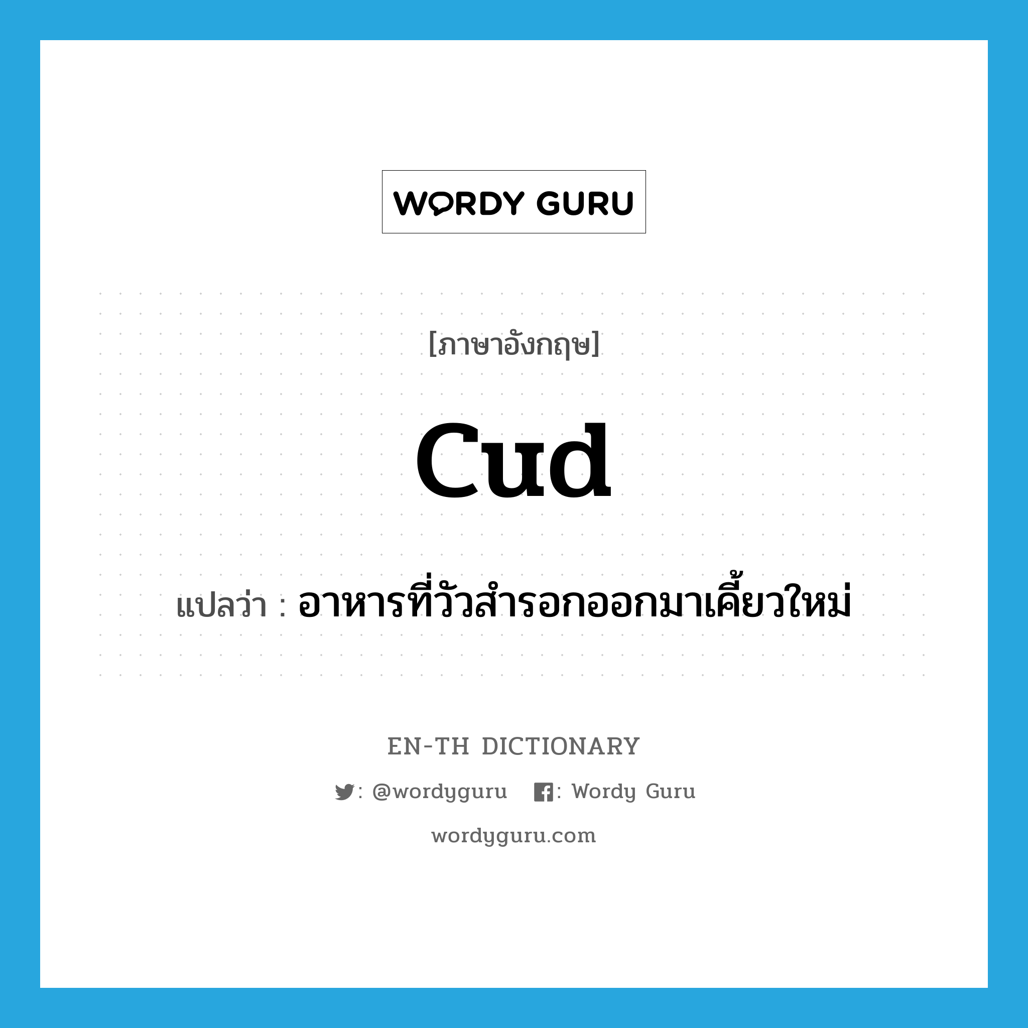 cud แปลว่า?, คำศัพท์ภาษาอังกฤษ cud แปลว่า อาหารที่วัวสำรอกออกมาเคี้ยวใหม่ ประเภท N หมวด N