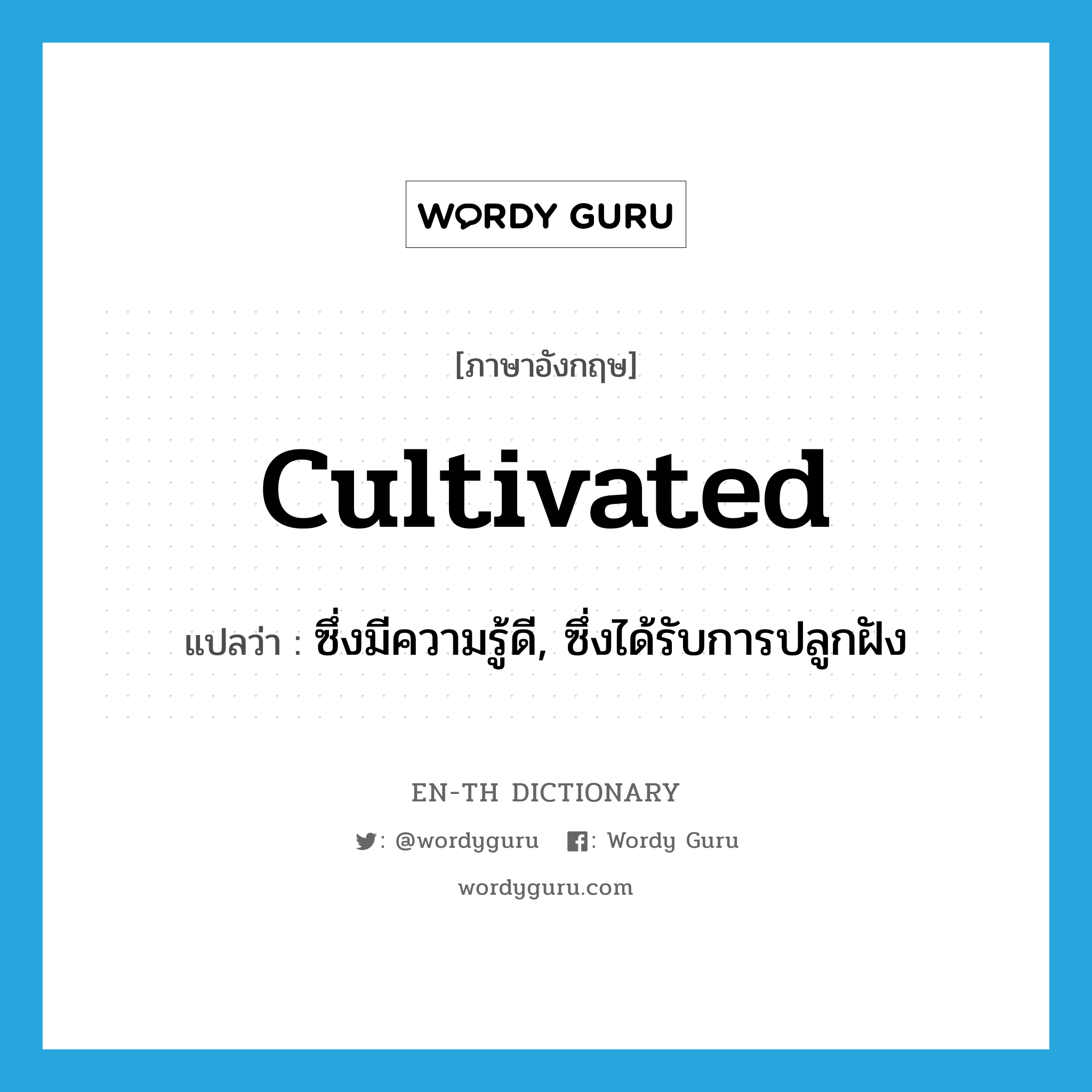 cultivated แปลว่า?, คำศัพท์ภาษาอังกฤษ cultivated แปลว่า ซึ่งมีความรู้ดี, ซึ่งได้รับการปลูกฝัง ประเภท ADJ หมวด ADJ