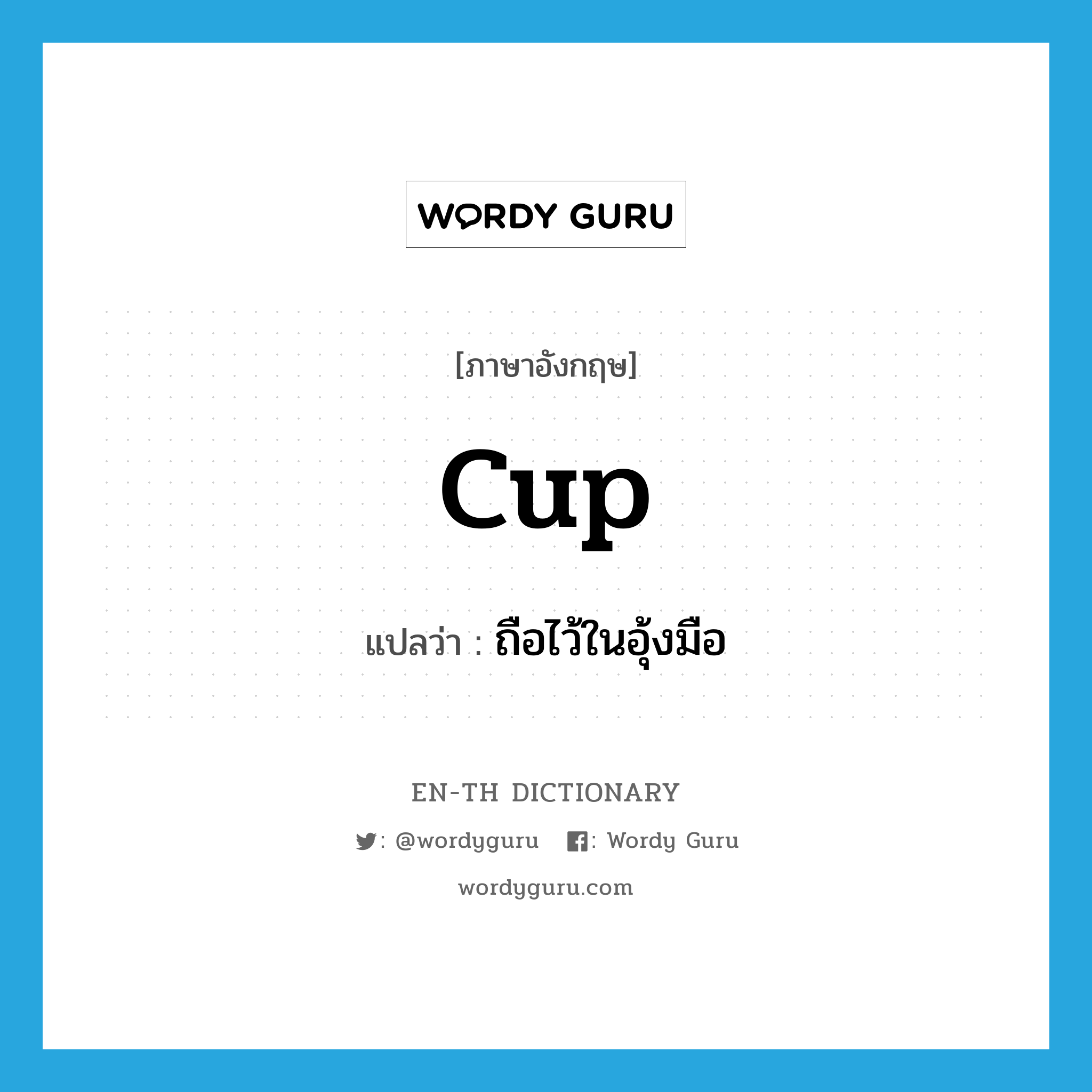 cup แปลว่า?, คำศัพท์ภาษาอังกฤษ cup แปลว่า ถือไว้ในอุ้งมือ ประเภท VT หมวด VT