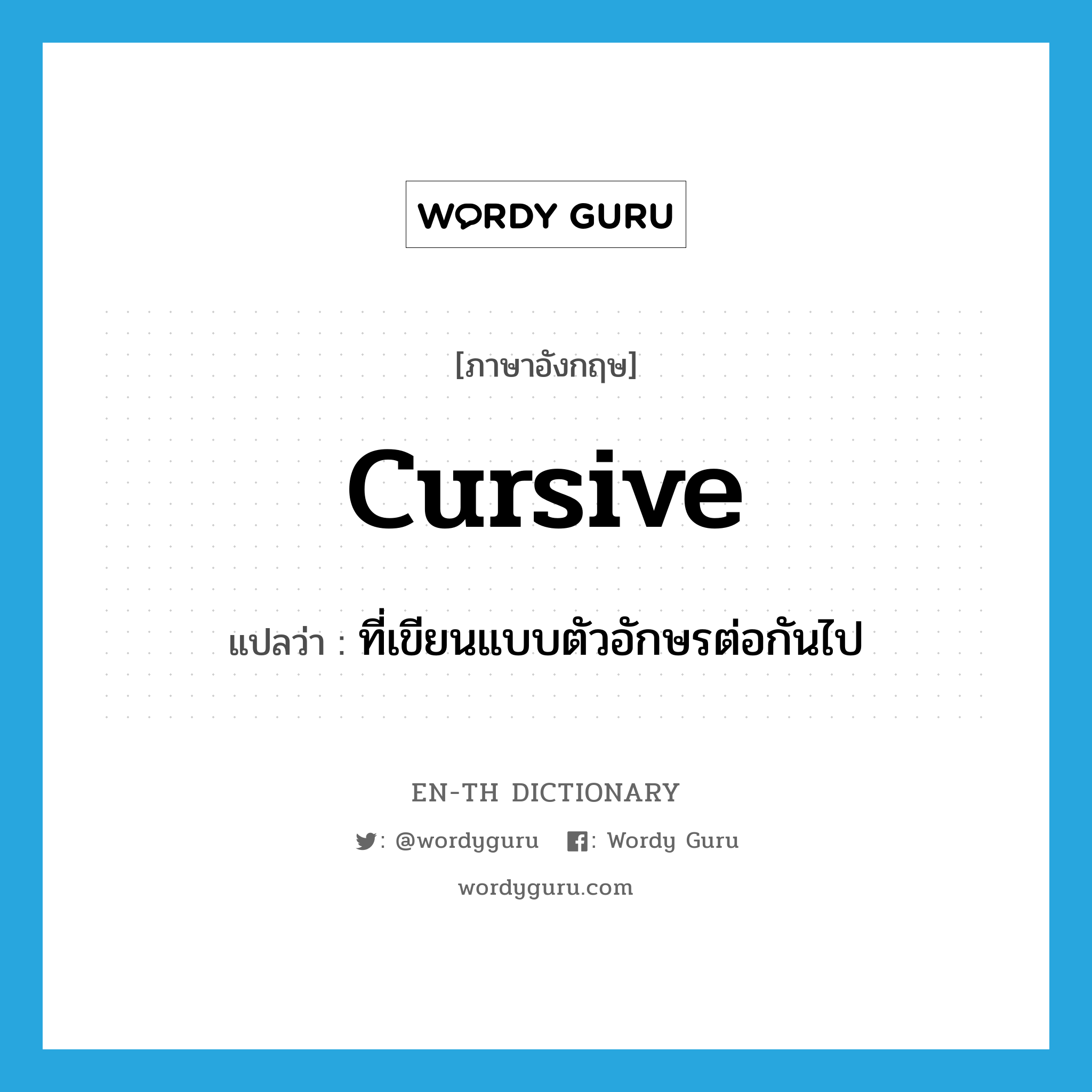 cursive แปลว่า?, คำศัพท์ภาษาอังกฤษ cursive แปลว่า ที่เขียนแบบตัวอักษรต่อกันไป ประเภท ADJ หมวด ADJ