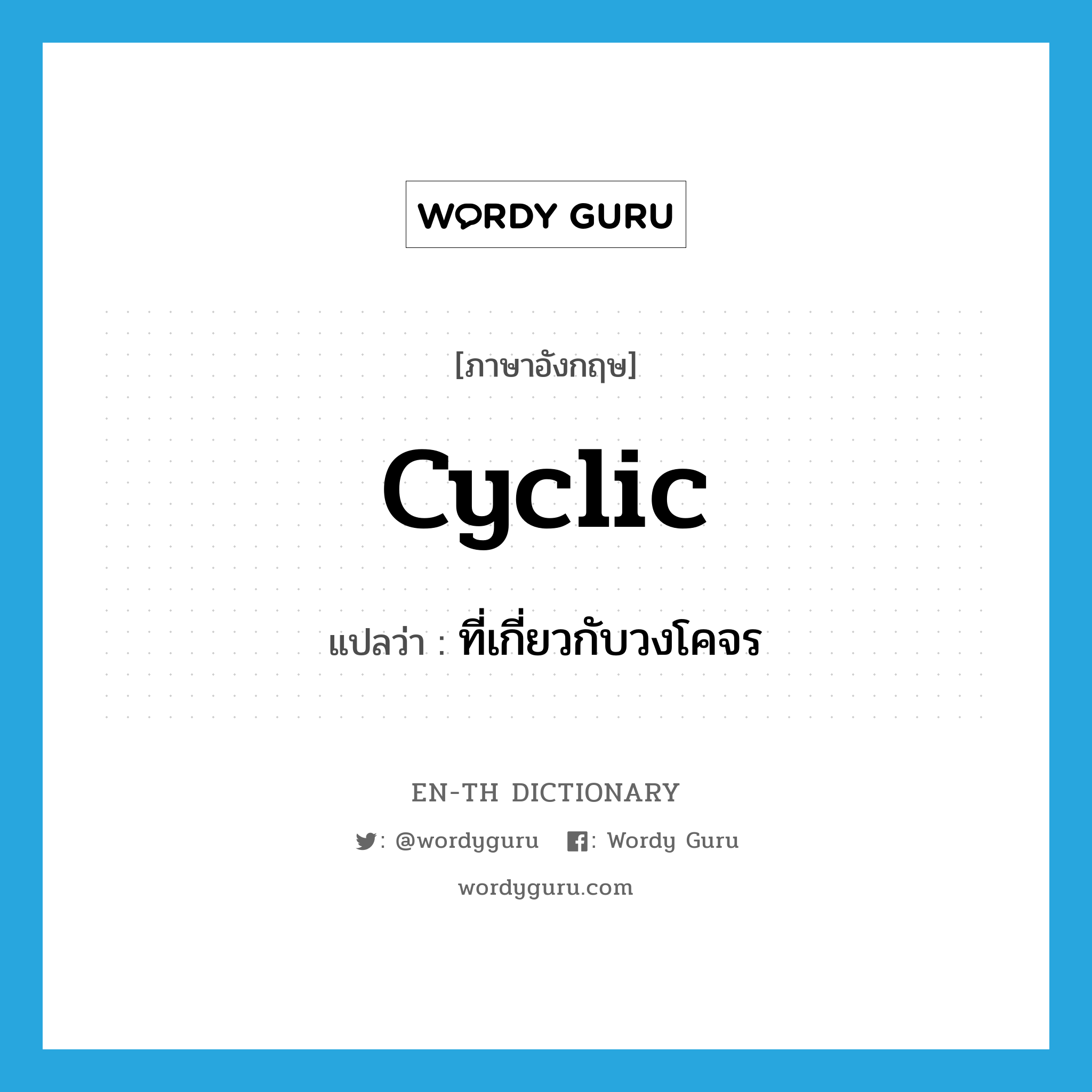 cyclic แปลว่า?, คำศัพท์ภาษาอังกฤษ cyclic แปลว่า ที่เกี่ยวกับวงโคจร ประเภท ADJ หมวด ADJ