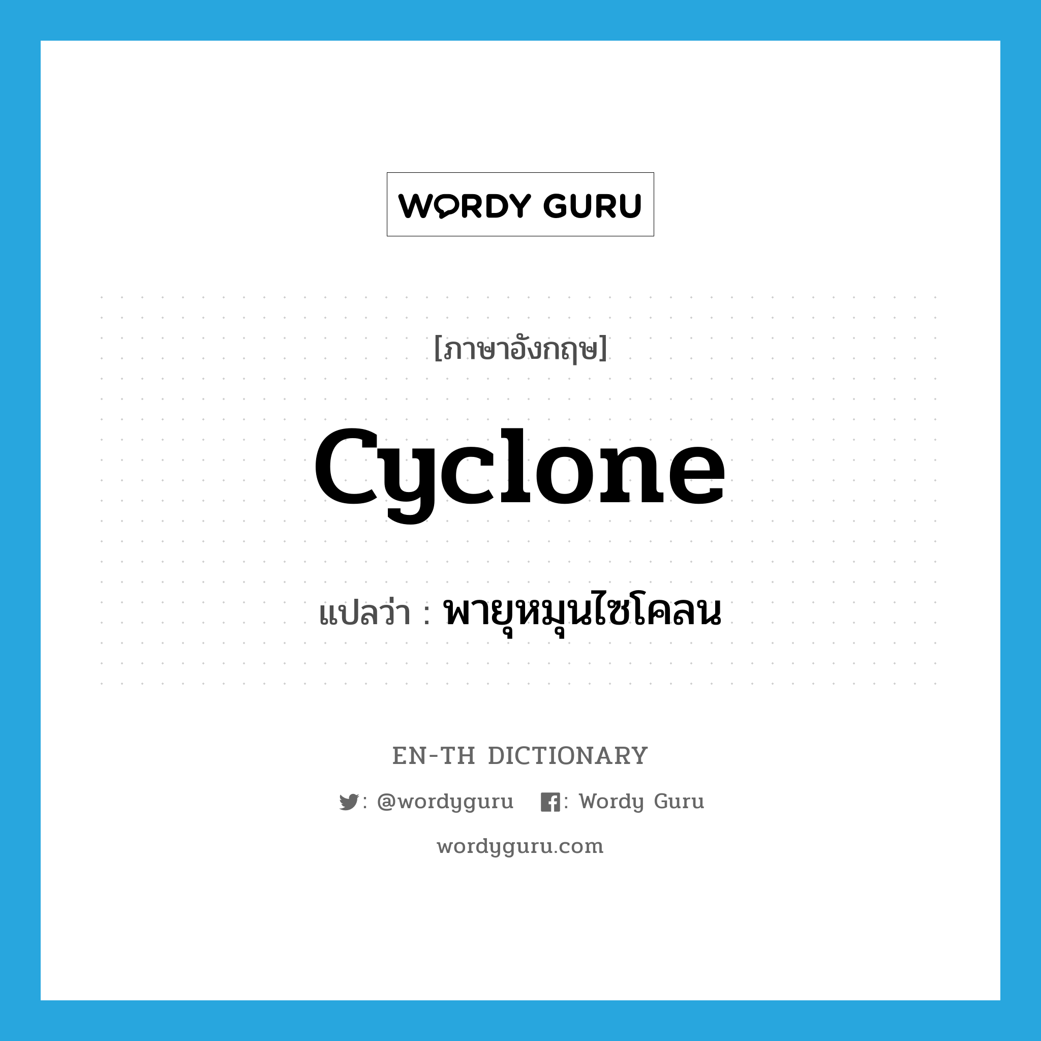 cyclone แปลว่า?, คำศัพท์ภาษาอังกฤษ cyclone แปลว่า พายุหมุนไซโคลน ประเภท N หมวด N