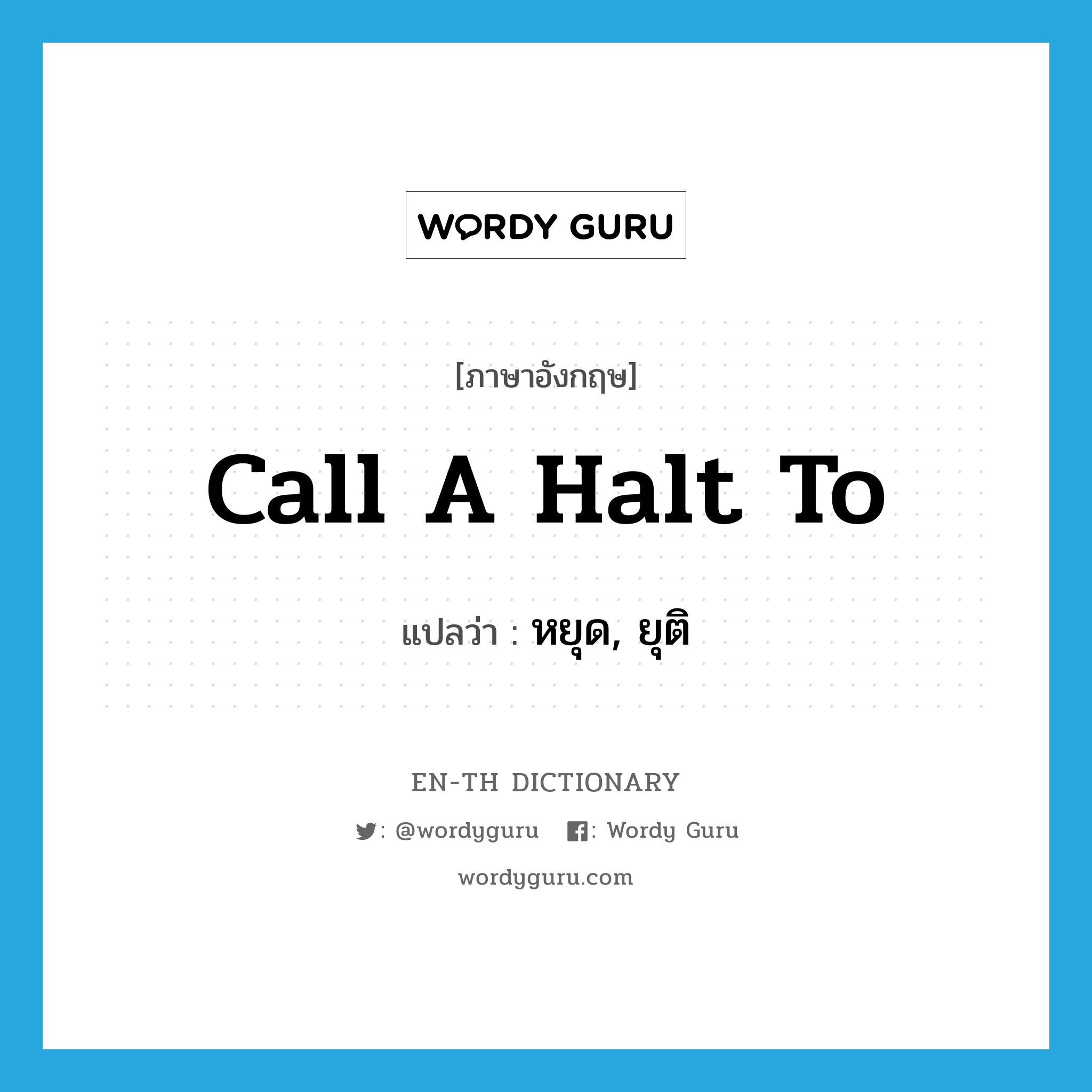 call a halt to แปลว่า?, คำศัพท์ภาษาอังกฤษ call a halt to แปลว่า หยุด, ยุติ ประเภท IDM หมวด IDM