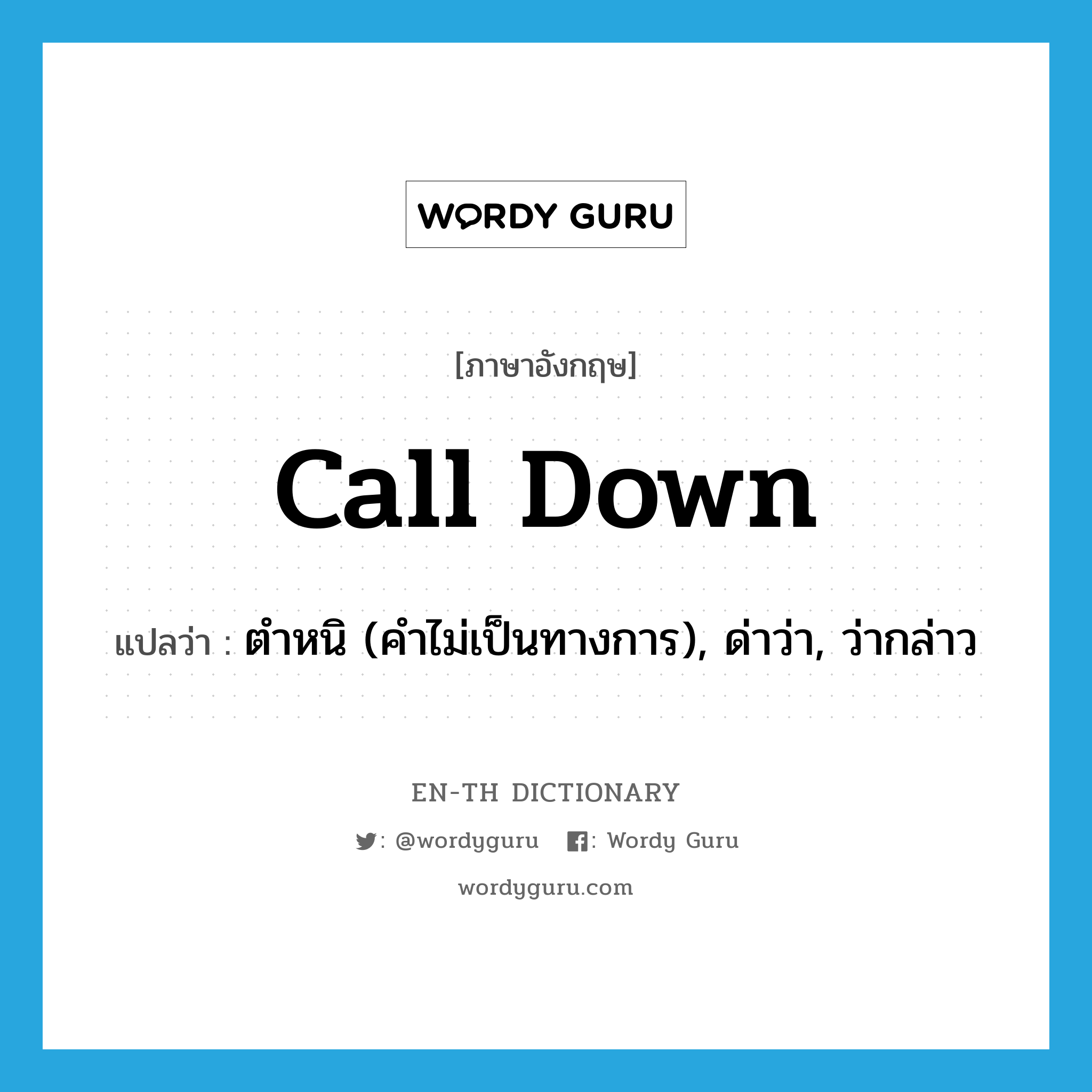 call down แปลว่า?, คำศัพท์ภาษาอังกฤษ call down แปลว่า ตำหนิ (คำไม่เป็นทางการ), ด่าว่า, ว่ากล่าว ประเภท PHRV หมวด PHRV