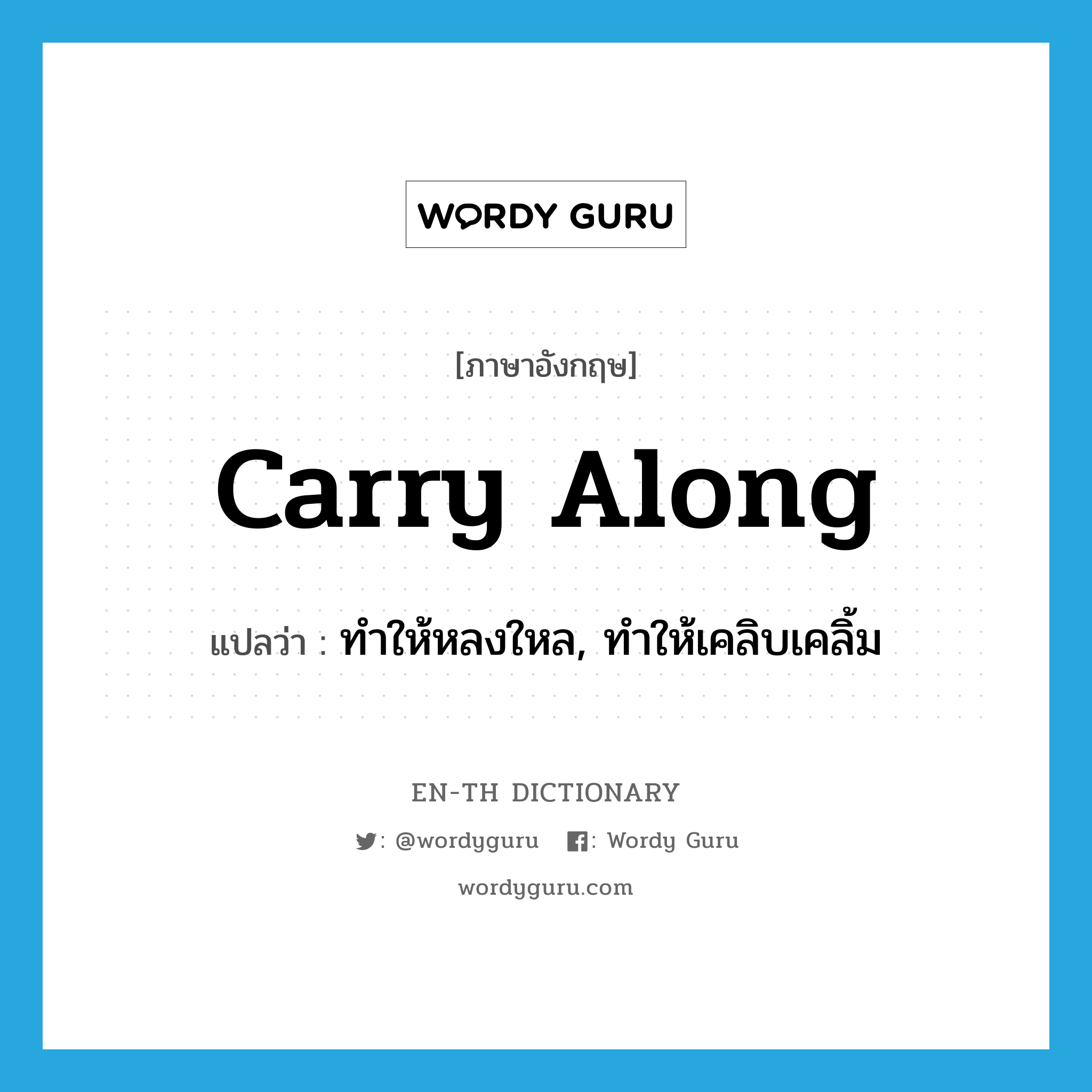 carry along แปลว่า?, คำศัพท์ภาษาอังกฤษ carry along แปลว่า ทำให้หลงใหล, ทำให้เคลิบเคลิ้ม ประเภท PHRV หมวด PHRV