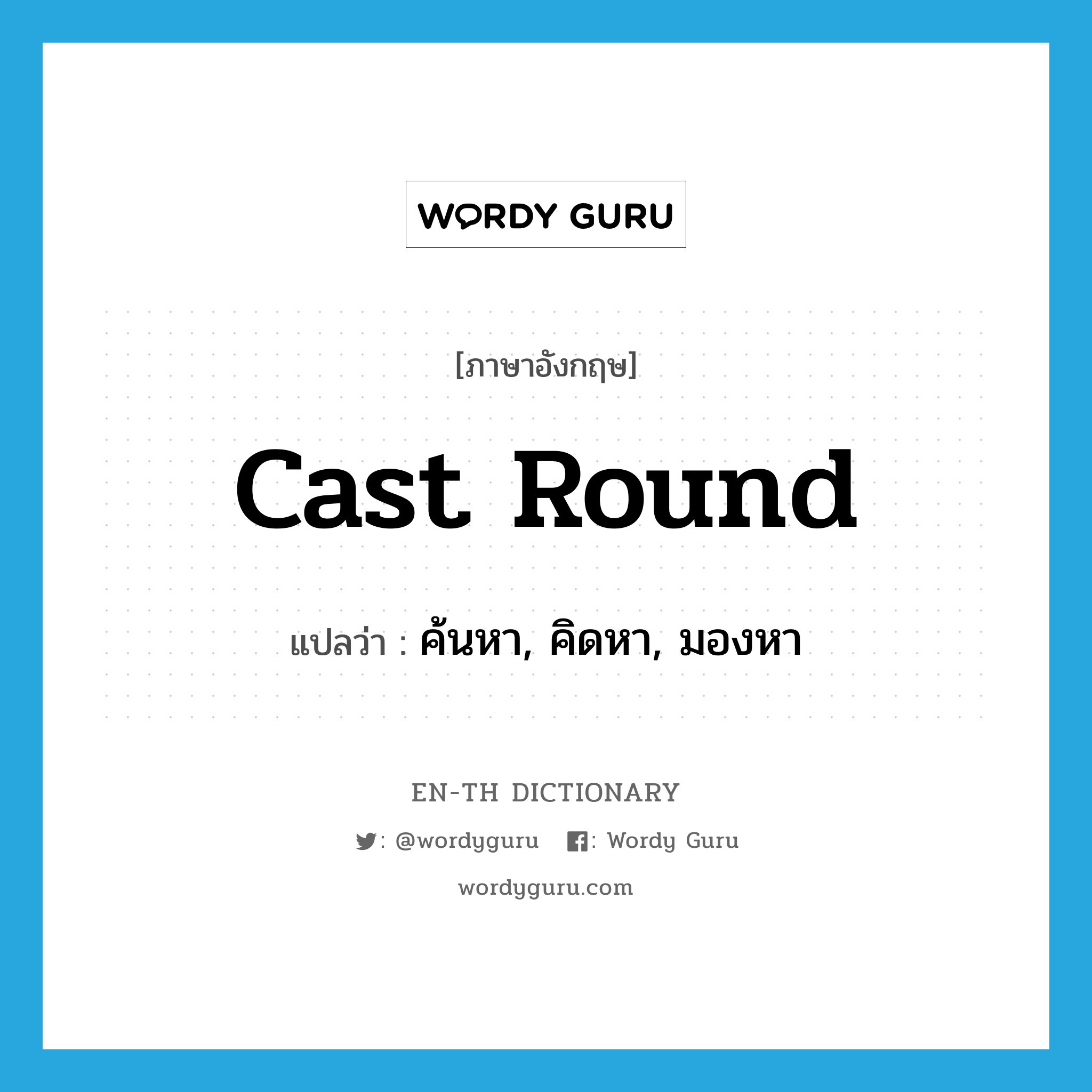 cast round แปลว่า?, คำศัพท์ภาษาอังกฤษ cast round แปลว่า ค้นหา, คิดหา, มองหา ประเภท PHRV หมวด PHRV