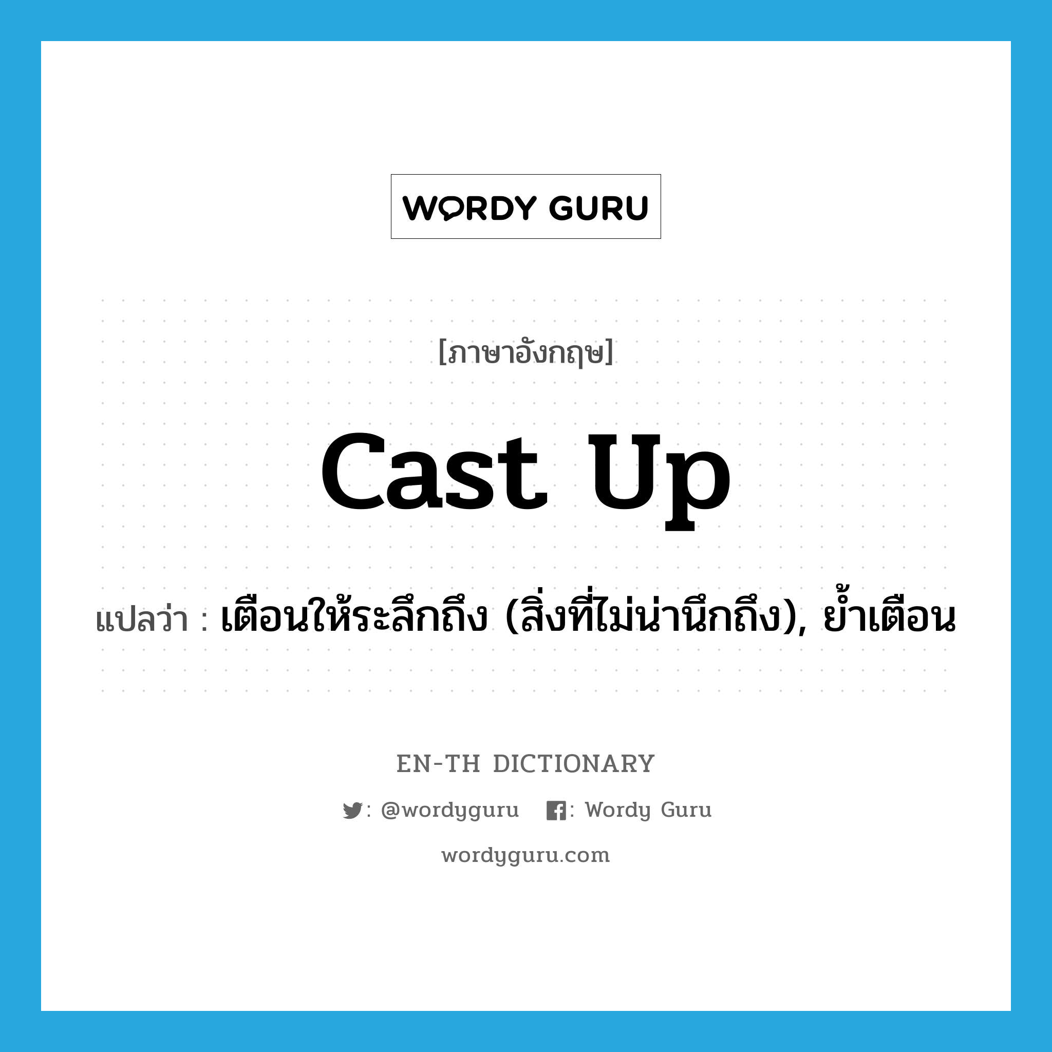 cast up แปลว่า?, คำศัพท์ภาษาอังกฤษ cast up แปลว่า เตือนให้ระลึกถึง (สิ่งที่ไม่น่านึกถึง), ย้ำเตือน ประเภท PHRV หมวด PHRV