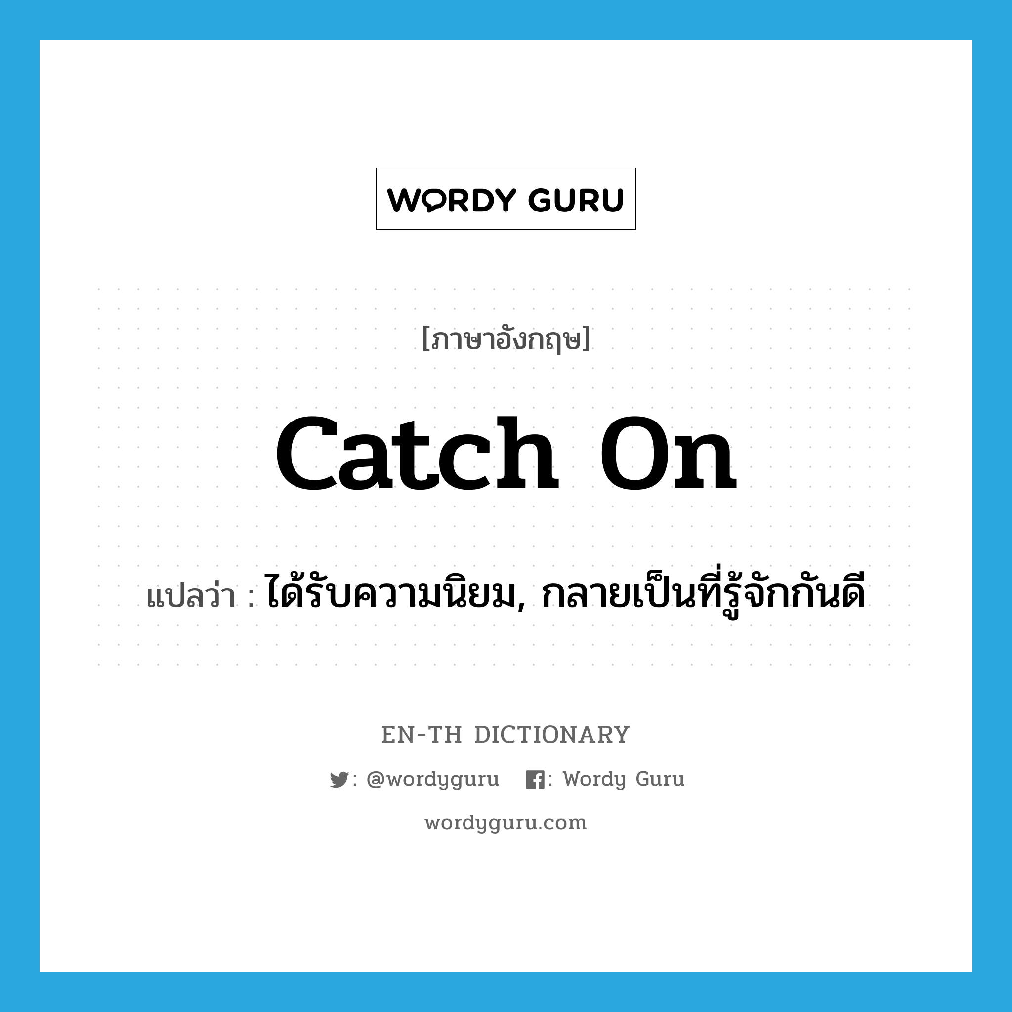 catch on แปลว่า?, คำศัพท์ภาษาอังกฤษ catch on แปลว่า ได้รับความนิยม, กลายเป็นที่รู้จักกันดี ประเภท PHRV หมวด PHRV