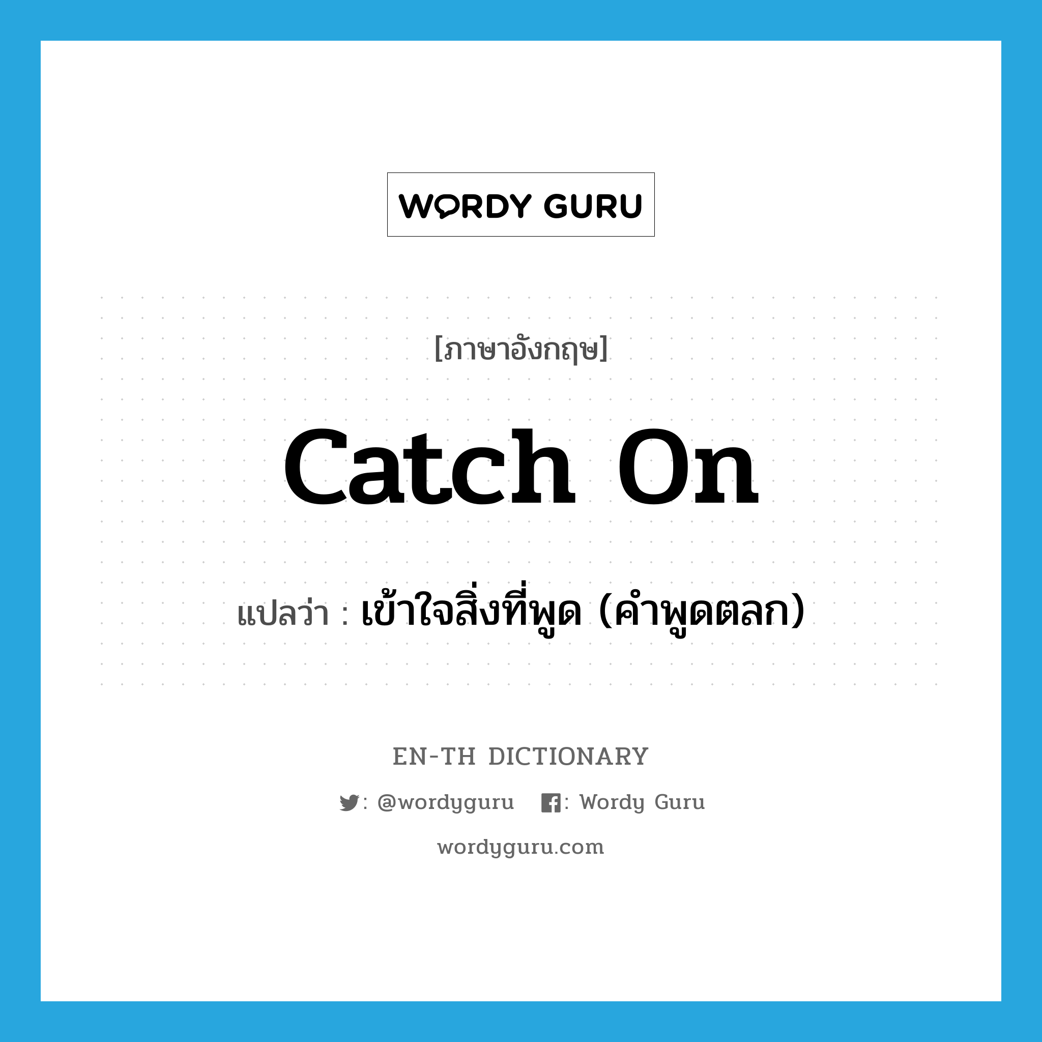 catch on แปลว่า?, คำศัพท์ภาษาอังกฤษ catch on แปลว่า เข้าใจสิ่งที่พูด (คำพูดตลก) ประเภท PHRV หมวด PHRV