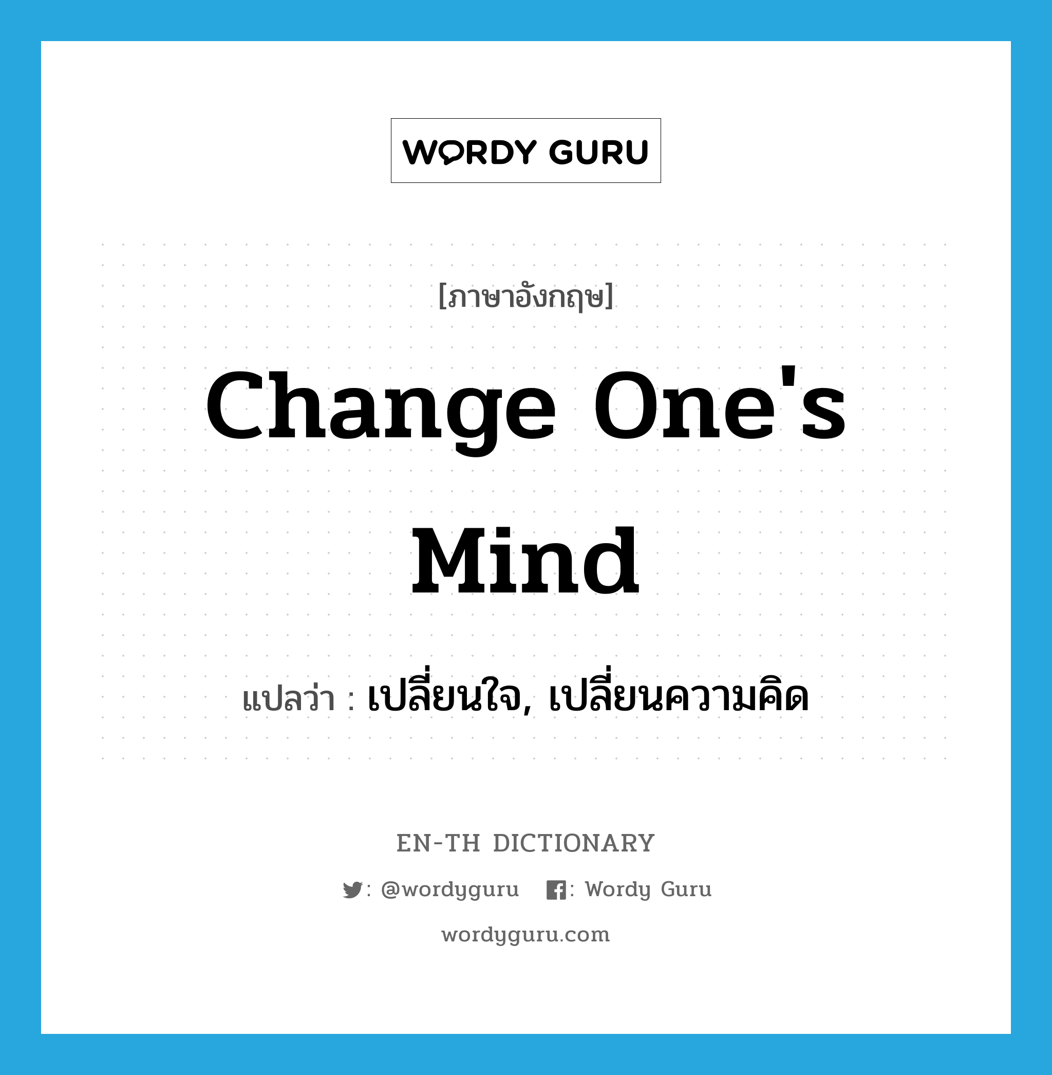 change one&#39;s mind แปลว่า?, คำศัพท์ภาษาอังกฤษ change one&#39;s mind แปลว่า เปลี่ยนใจ, เปลี่ยนความคิด ประเภท IDM หมวด IDM