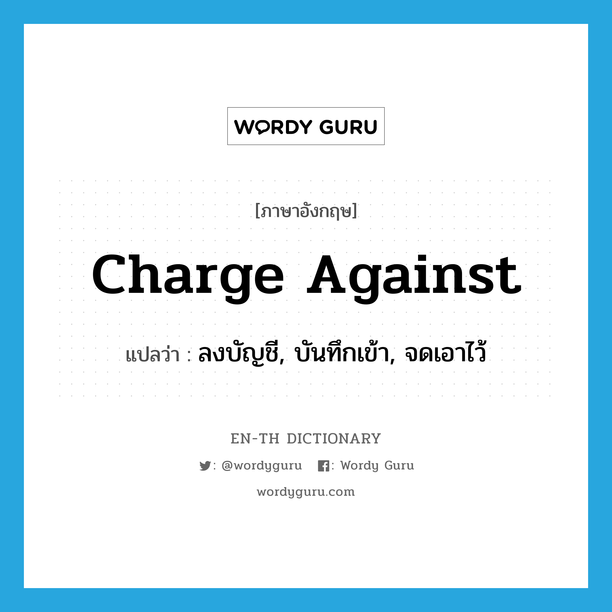 charge against แปลว่า?, คำศัพท์ภาษาอังกฤษ charge against แปลว่า ลงบัญชี, บันทึกเข้า, จดเอาไว้ ประเภท PHRV หมวด PHRV