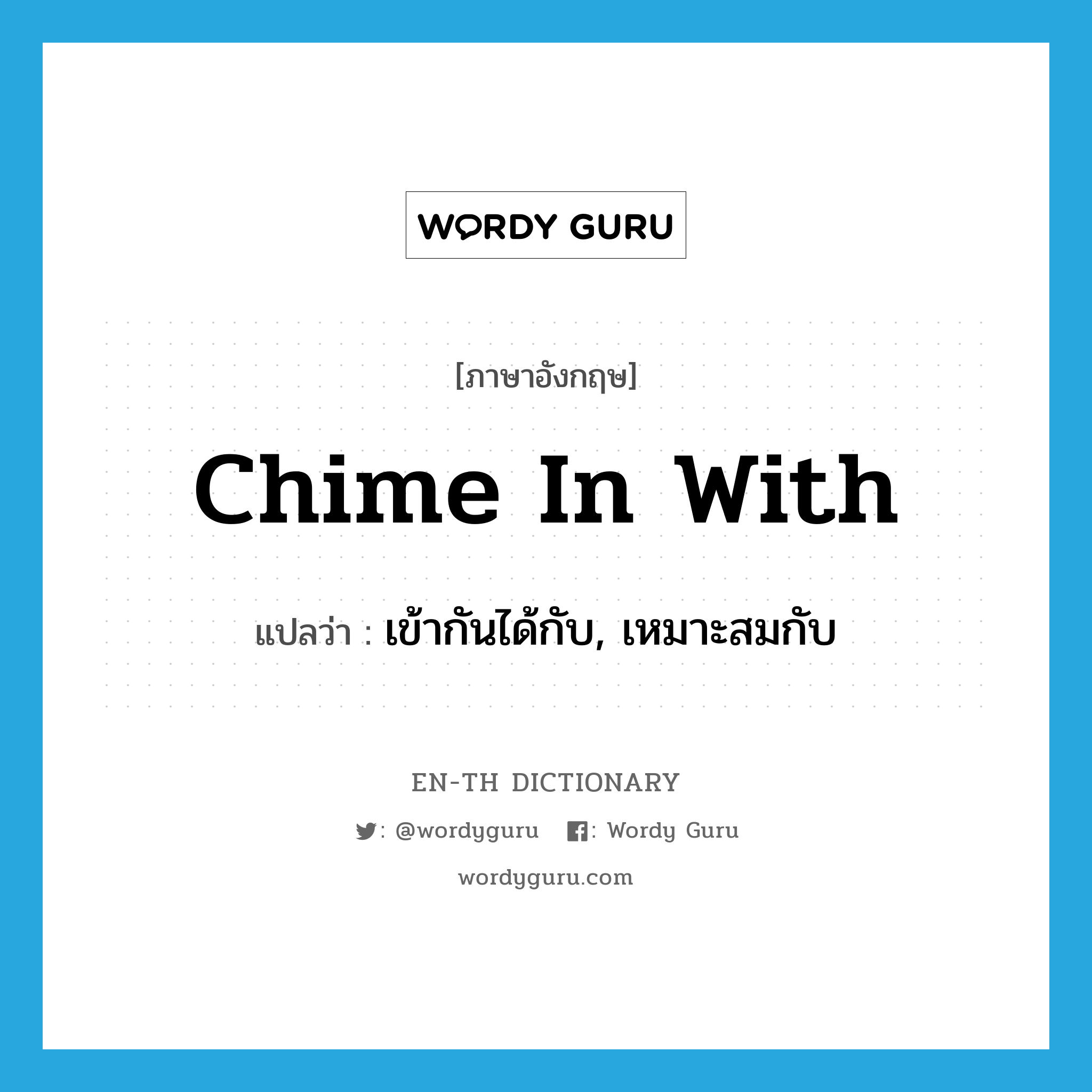 chime in with แปลว่า?, คำศัพท์ภาษาอังกฤษ chime in with แปลว่า เข้ากันได้กับ, เหมาะสมกับ ประเภท PHRV หมวด PHRV