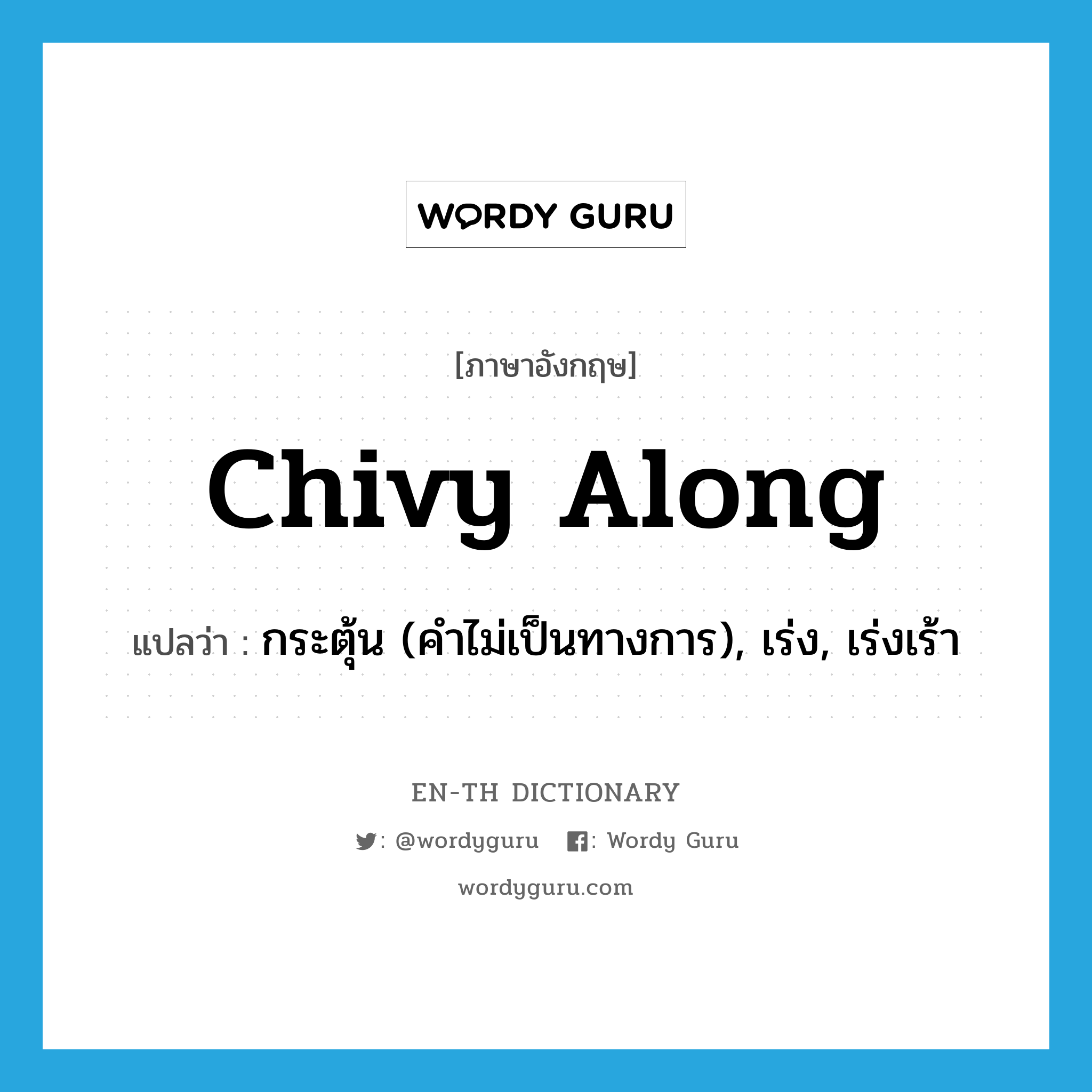 chivy along แปลว่า?, คำศัพท์ภาษาอังกฤษ chivy along แปลว่า กระตุ้น (คำไม่เป็นทางการ), เร่ง, เร่งเร้า ประเภท PHRV หมวด PHRV