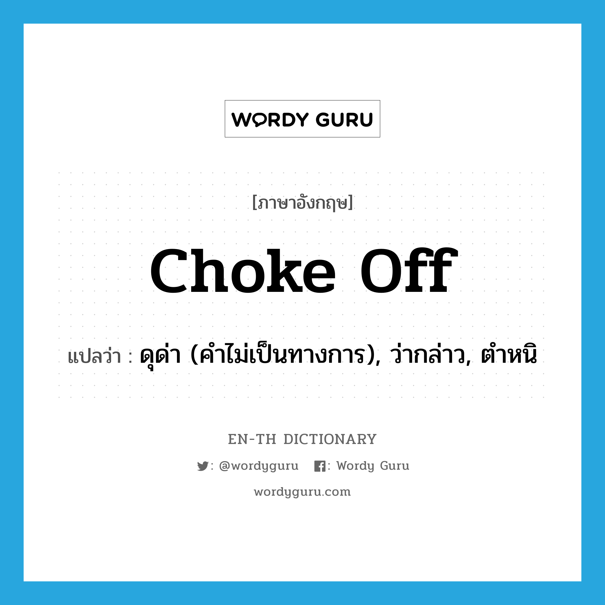 choke off แปลว่า?, คำศัพท์ภาษาอังกฤษ choke off แปลว่า ดุด่า (คำไม่เป็นทางการ), ว่ากล่าว, ตำหนิ ประเภท PHRV หมวด PHRV