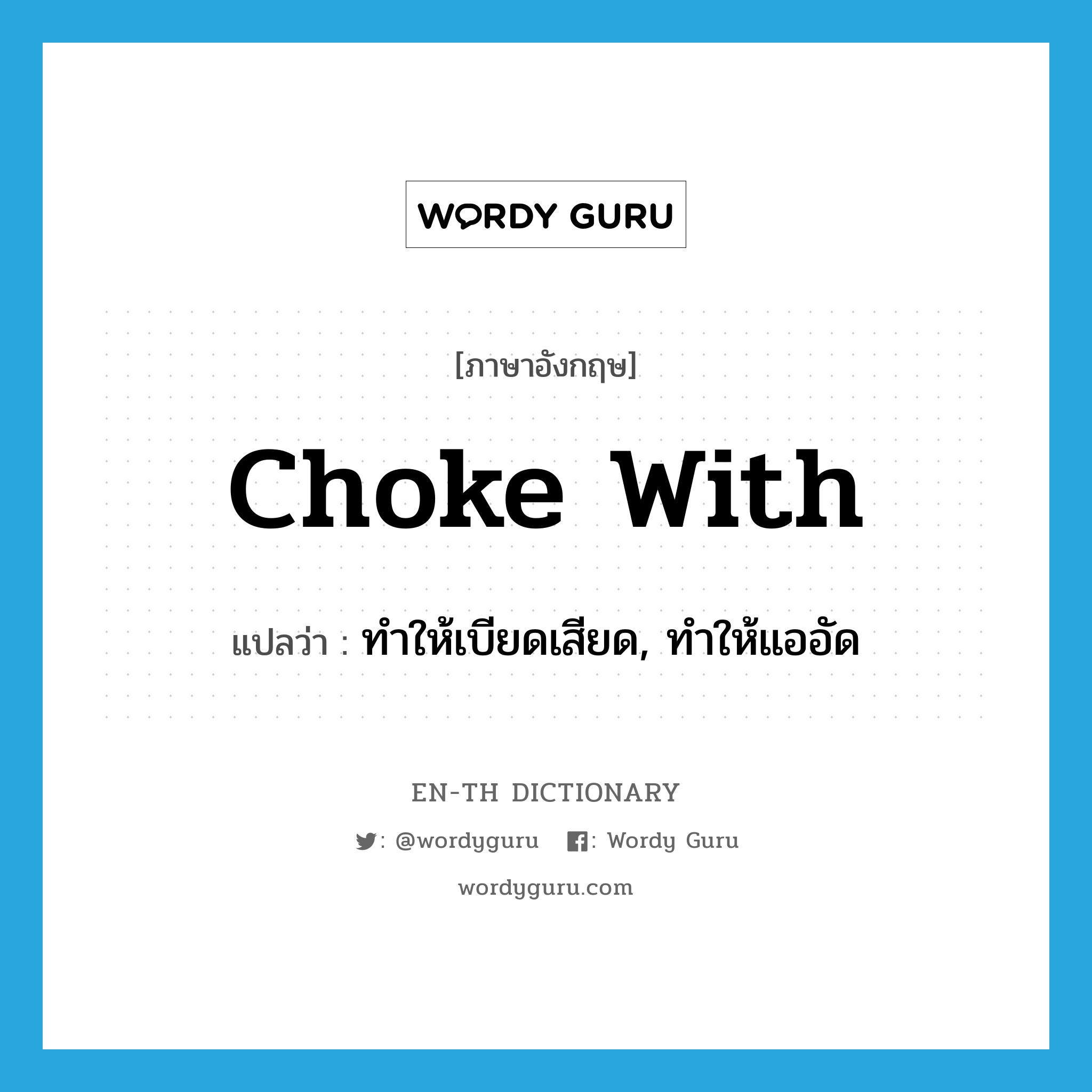 choke with แปลว่า?, คำศัพท์ภาษาอังกฤษ choke with แปลว่า ทำให้เบียดเสียด, ทำให้แออัด ประเภท PHRV หมวด PHRV