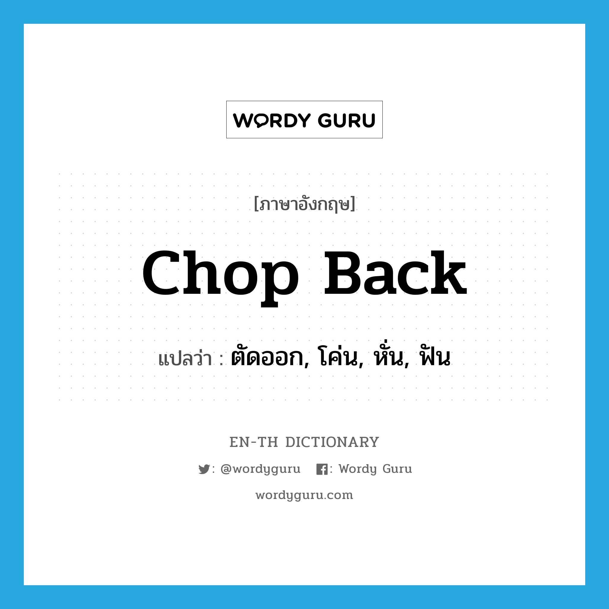 chop back แปลว่า?, คำศัพท์ภาษาอังกฤษ chop back แปลว่า ตัดออก, โค่น, หั่น, ฟัน ประเภท PHRV หมวด PHRV