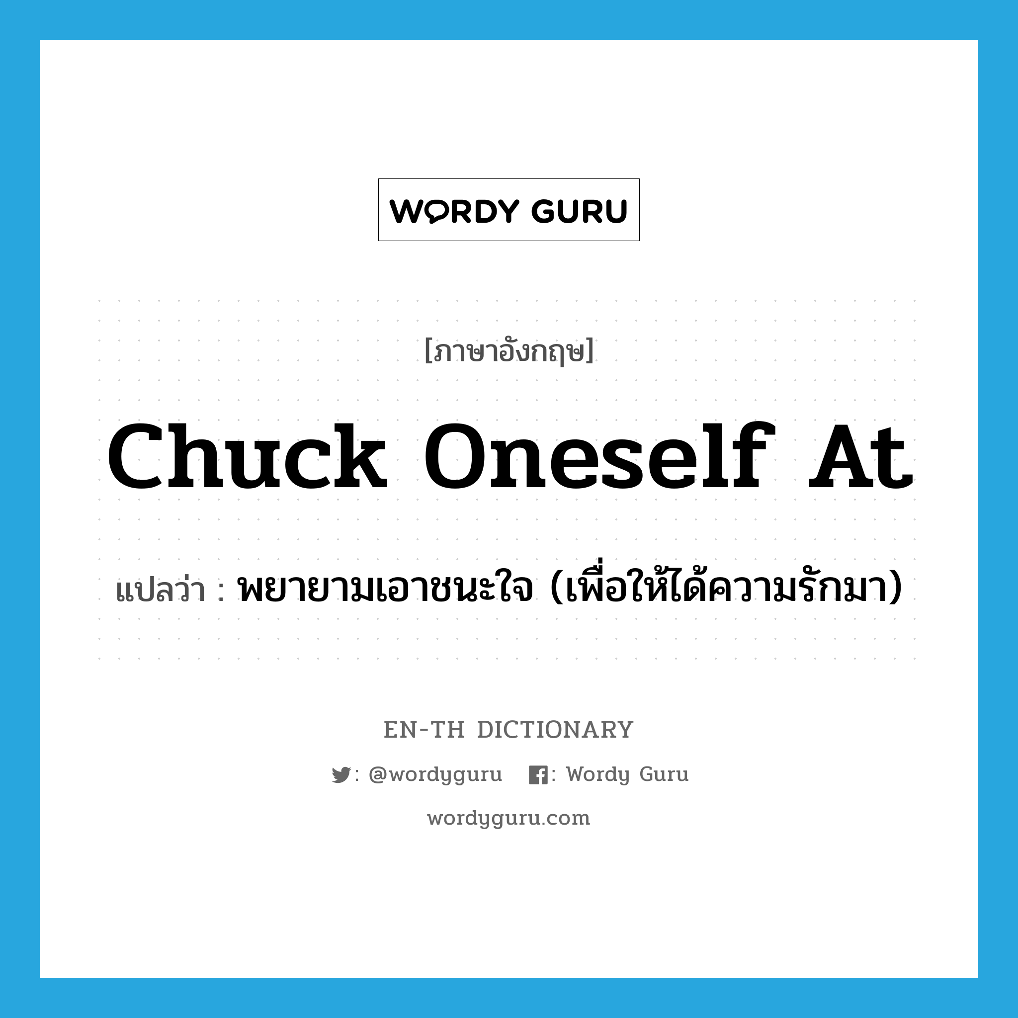 chuck oneself at แปลว่า?, คำศัพท์ภาษาอังกฤษ chuck oneself at แปลว่า พยายามเอาชนะใจ (เพื่อให้ได้ความรักมา) ประเภท PHRV หมวด PHRV