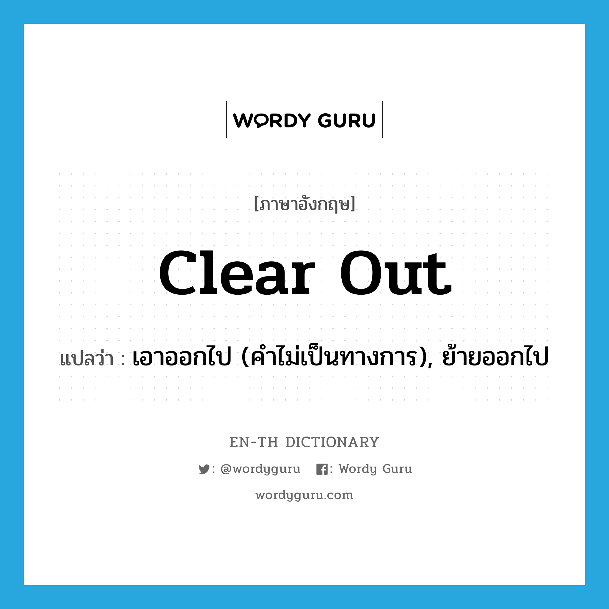 clear out แปลว่า?, คำศัพท์ภาษาอังกฤษ clear out แปลว่า เอาออกไป (คำไม่เป็นทางการ), ย้ายออกไป ประเภท PHRV หมวด PHRV