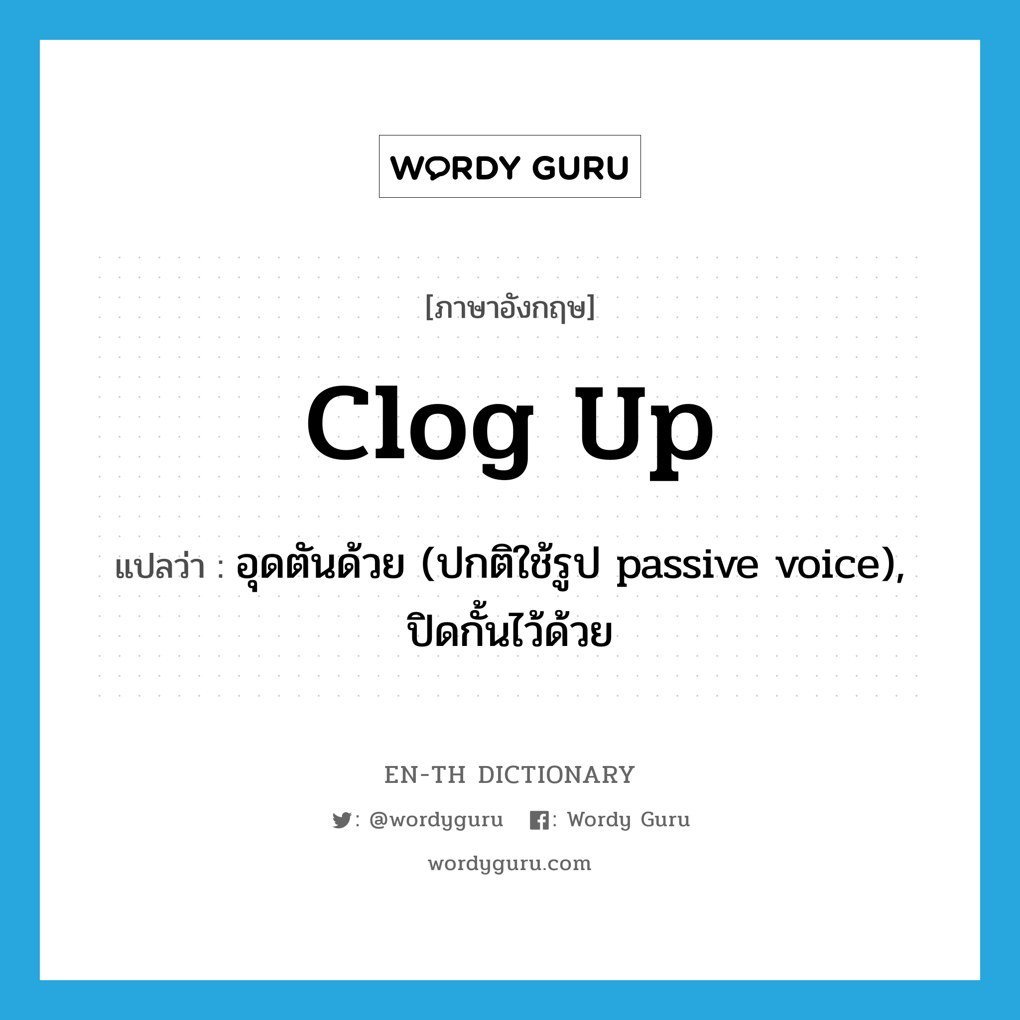 clog up แปลว่า?, คำศัพท์ภาษาอังกฤษ clog up แปลว่า อุดตันด้วย (ปกติใช้รูป passive voice), ปิดกั้นไว้ด้วย ประเภท PHRV หมวด PHRV