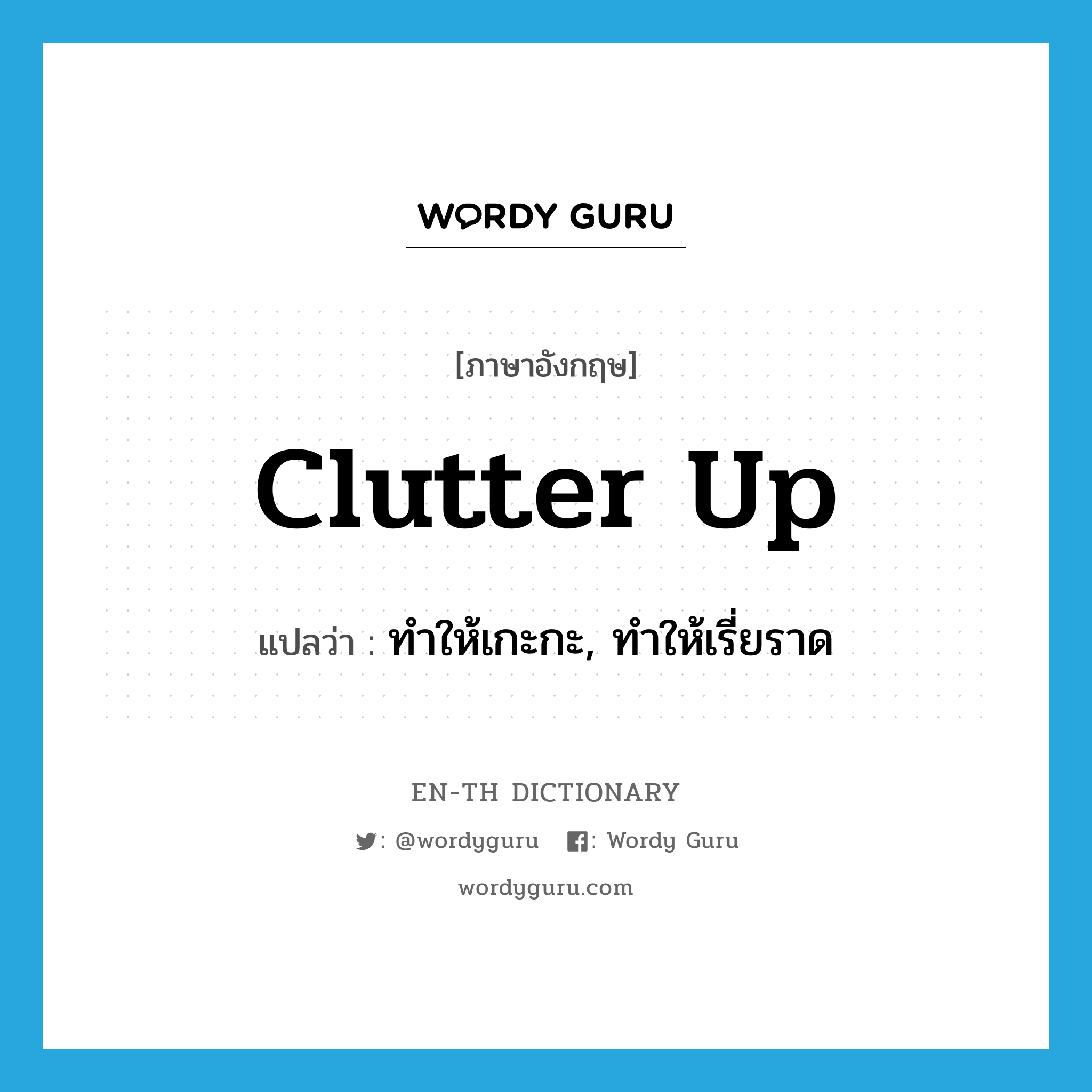 clutter up แปลว่า?, คำศัพท์ภาษาอังกฤษ clutter up แปลว่า ทำให้เกะกะ, ทำให้เรี่ยราด ประเภท PHRV หมวด PHRV